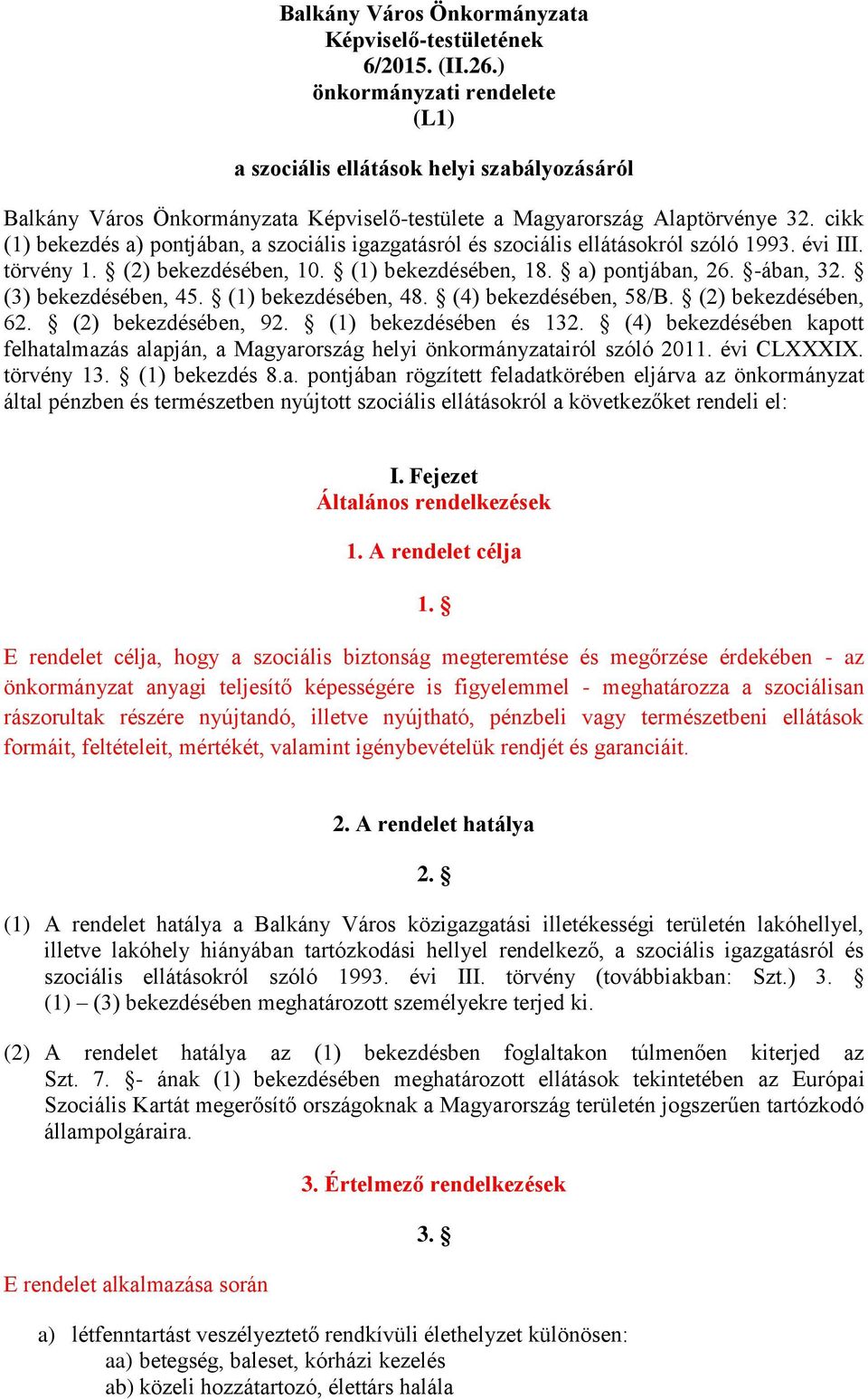 cikk (1) bekezdés a) pontjában, a szociális igazgatásról és szociális ellátásokról szóló 1993. évi III. törvény 1. (2) bekezdésében, 10. (1) bekezdésében, 18. a) pontjában, 26. -ában, 32.