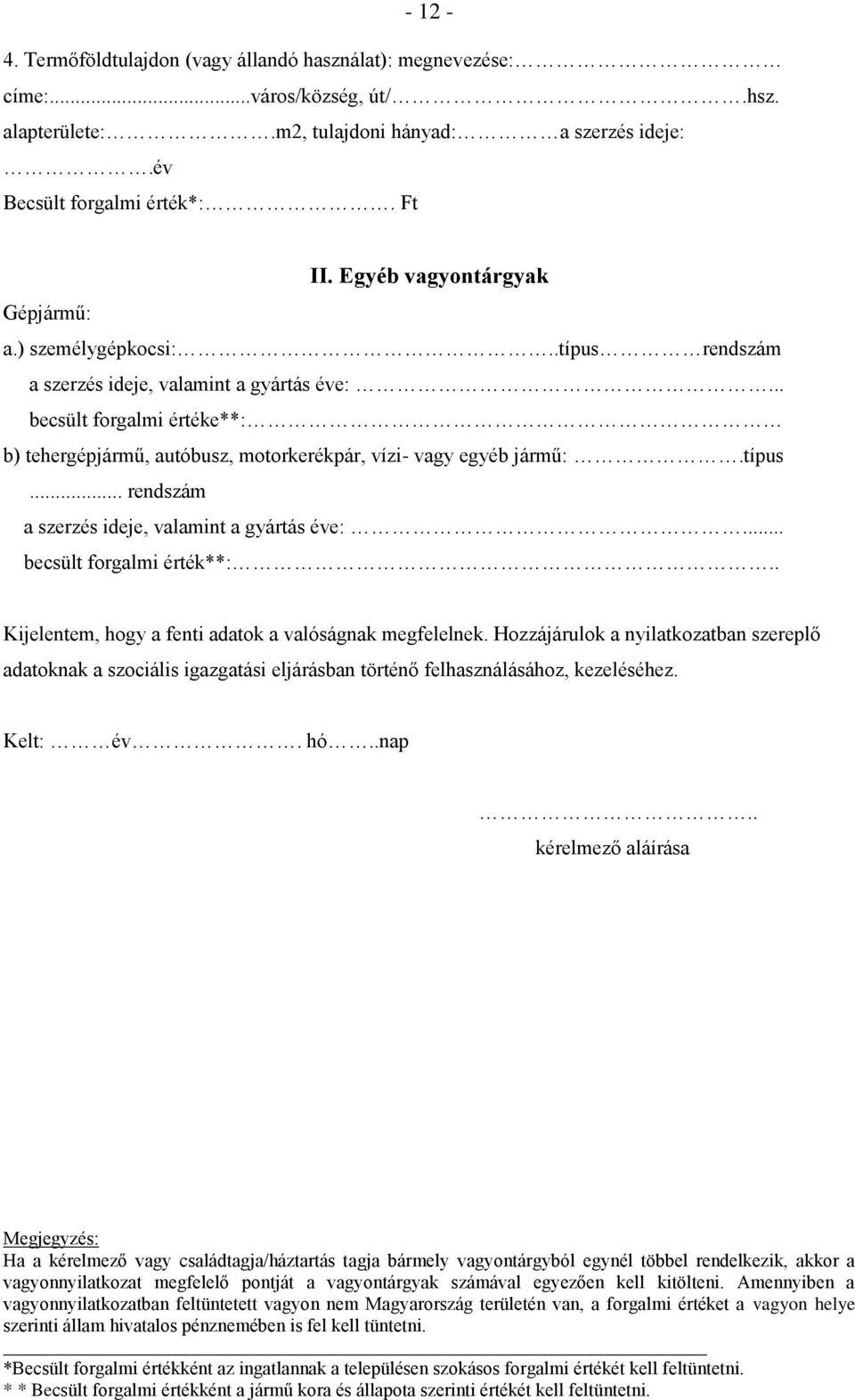 .. becsült forgalmi értéke**: b) tehergépjármű, autóbusz, motorkerékpár, vízi- vagy egyéb jármű:.típus... rendszám a szerzés ideje, valamint a gyártás éve:... becsült forgalmi érték**:.