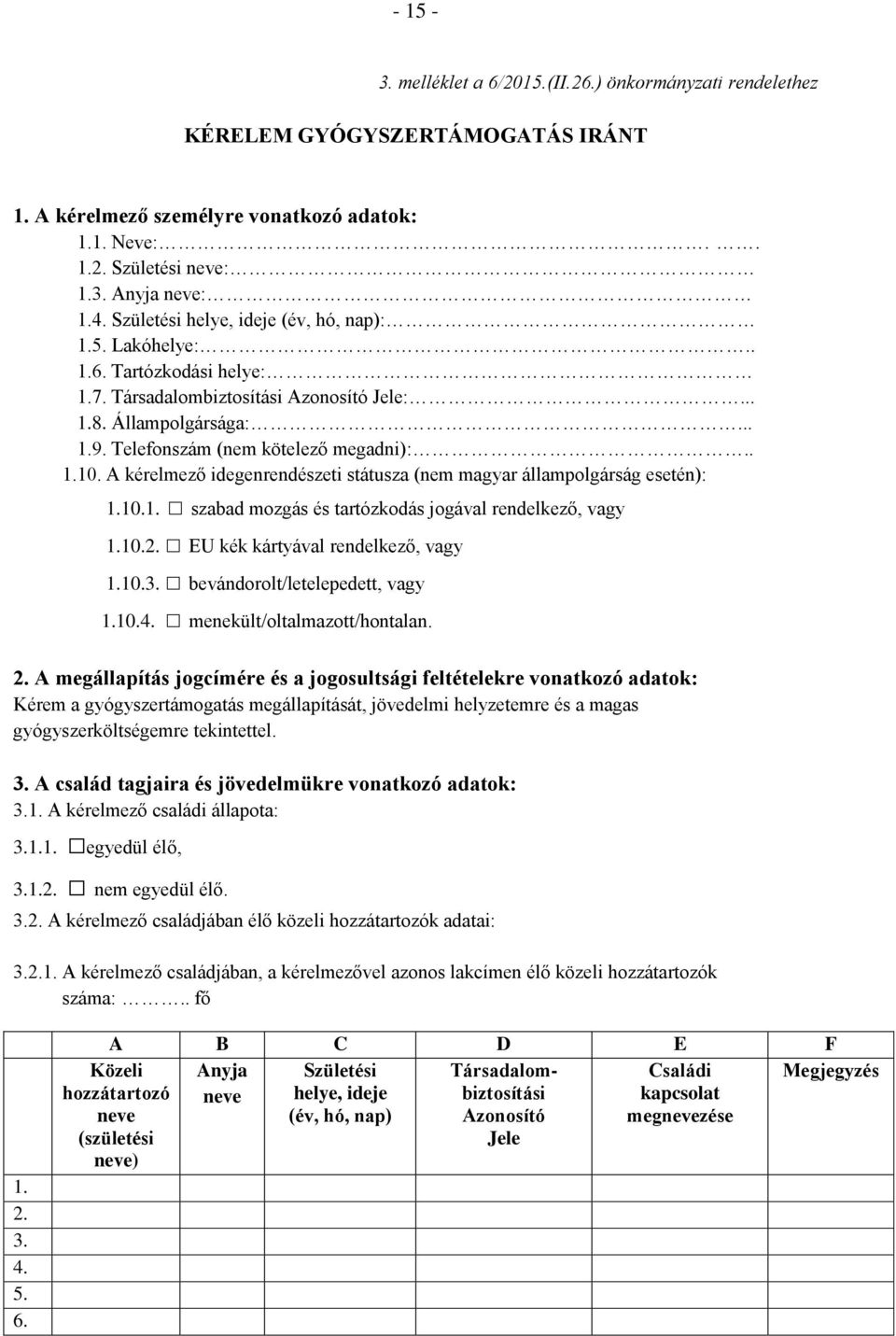 A kérelmező idegenrendészeti státusza (nem magyar állampolgárság esetén): 1.10.1. szabad mozgás és tartózkodás jogával rendelkező, vagy 1.10.2. EU kék kártyával rendelkező, vagy 1.10.3.