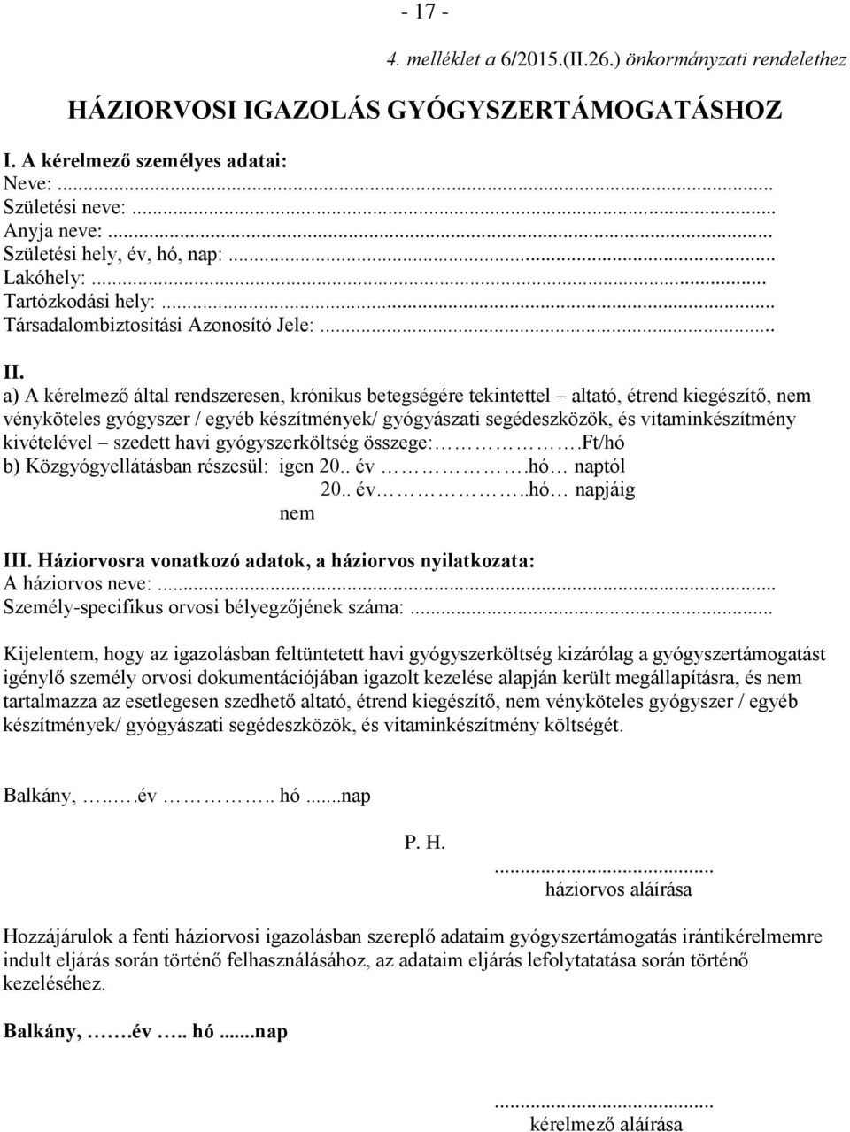 a) A kérelmező által rendszeresen, krónikus betegségére tekintettel altató, étrend kiegészítő, nem vényköteles gyógyszer / egyéb készítmények/ gyógyászati segédeszközök, és vitaminkészítmény