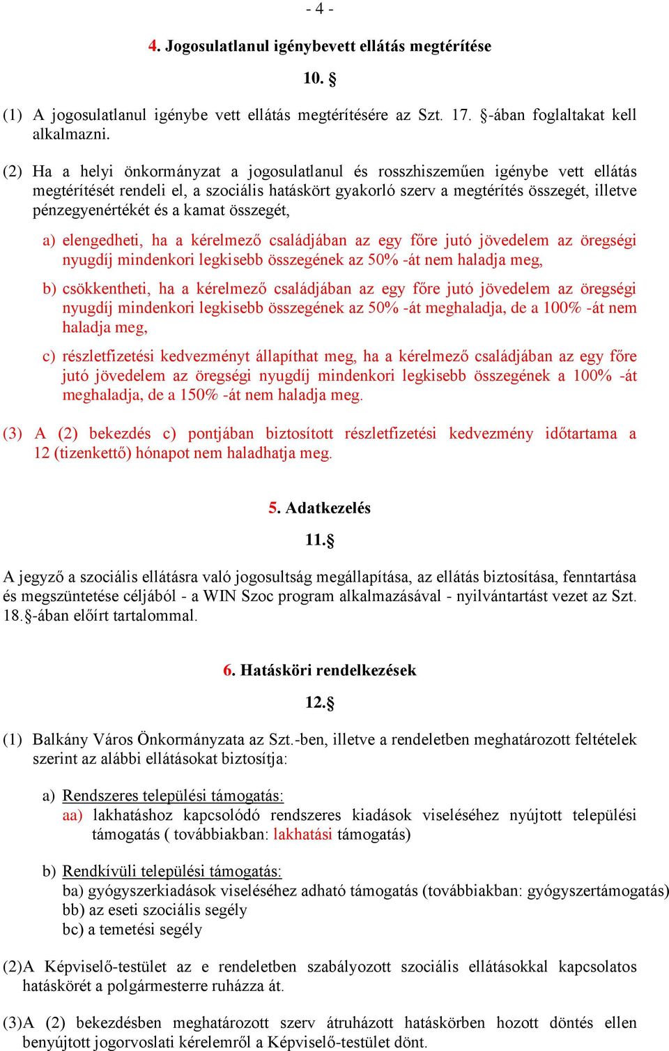 kamat összegét, a) elengedheti, ha a kérelmező családjában az egy főre jutó jövedelem az öregségi nyugdíj mindenkori legkisebb összegének az 50% -át nem haladja meg, b) csökkentheti, ha a kérelmező