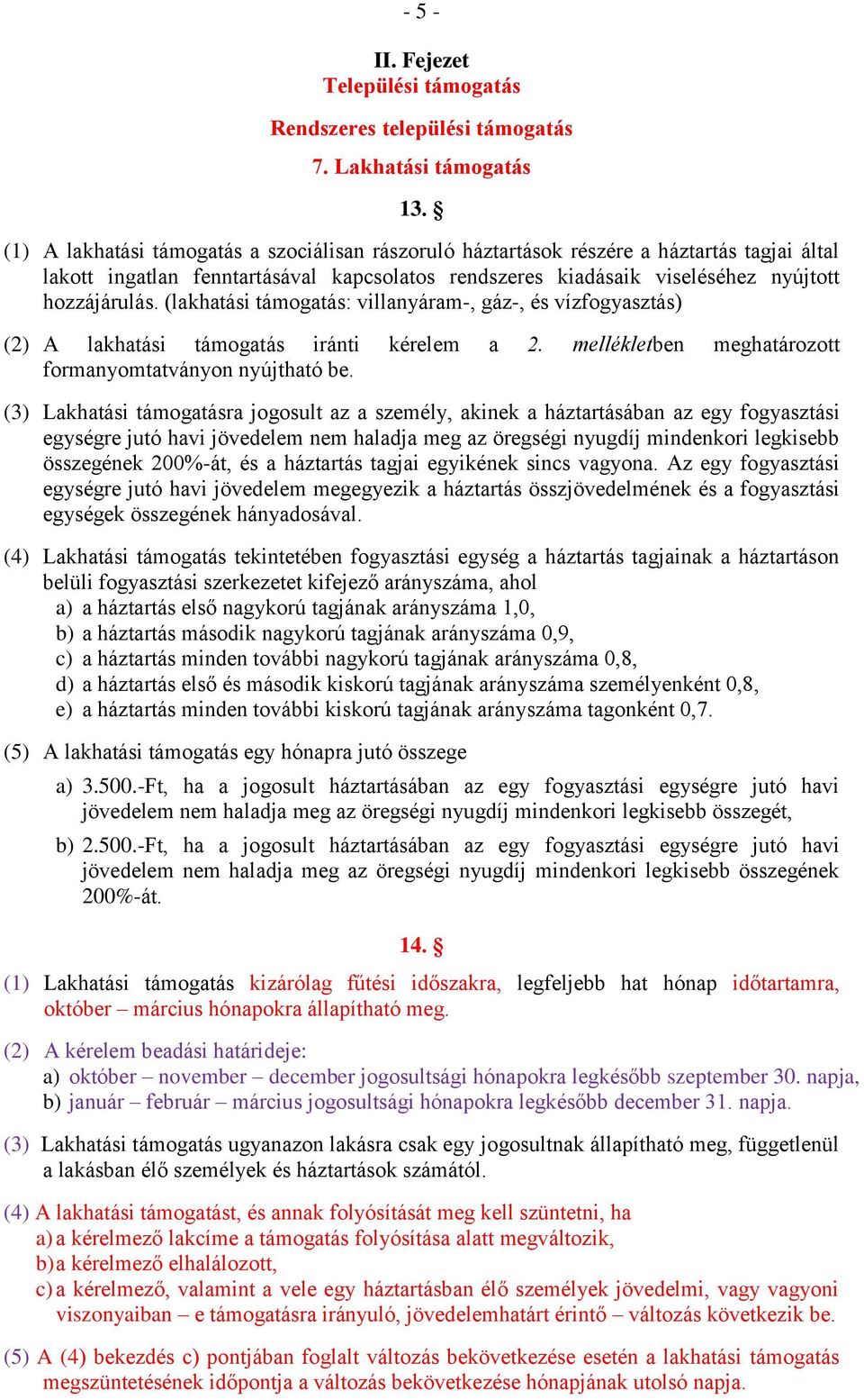 (lakhatási támogatás: villanyáram-, gáz-, és vízfogyasztás) (2) A lakhatási támogatás iránti kérelem a 2. mellékletben meghatározott formanyomtatványon nyújtható be.