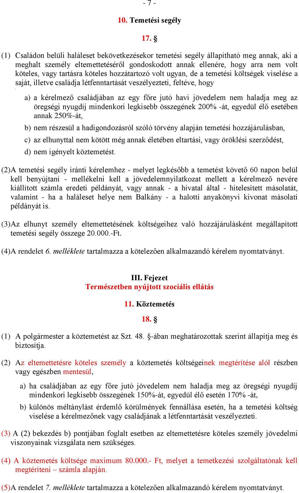 köteles hozzátartozó volt ugyan, de a temetési költségek viselése a saját, illetve családja létfenntartását veszélyezteti, feltéve, hogy, a) a kérelmező családjában az egy főre jutó havi jövedelem