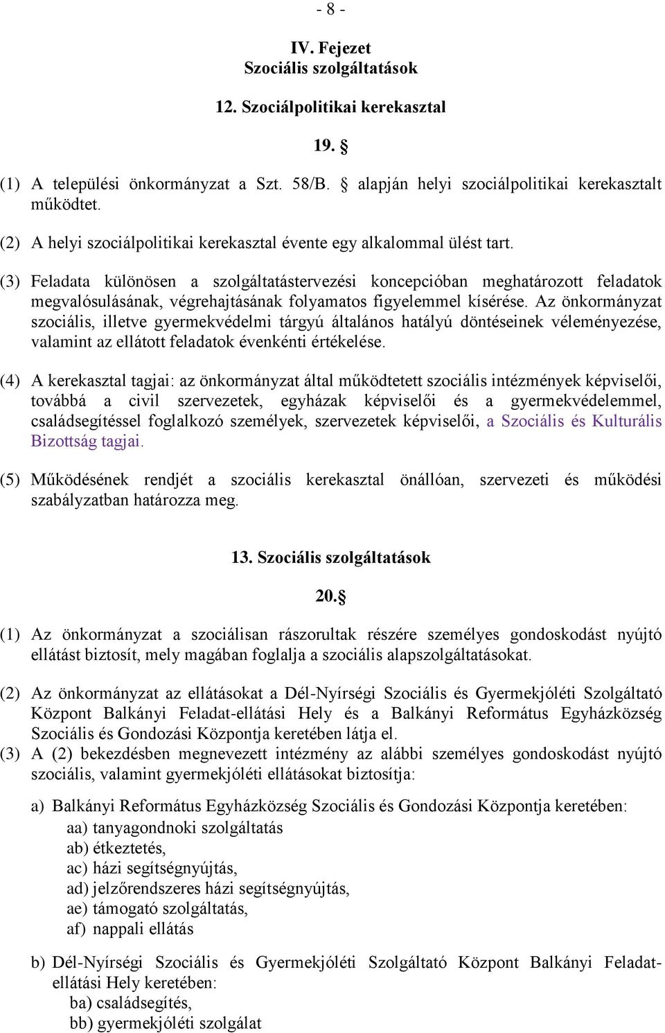 (3) Feladata különösen a szolgáltatástervezési koncepcióban meghatározott feladatok megvalósulásának, végrehajtásának folyamatos figyelemmel kísérése.