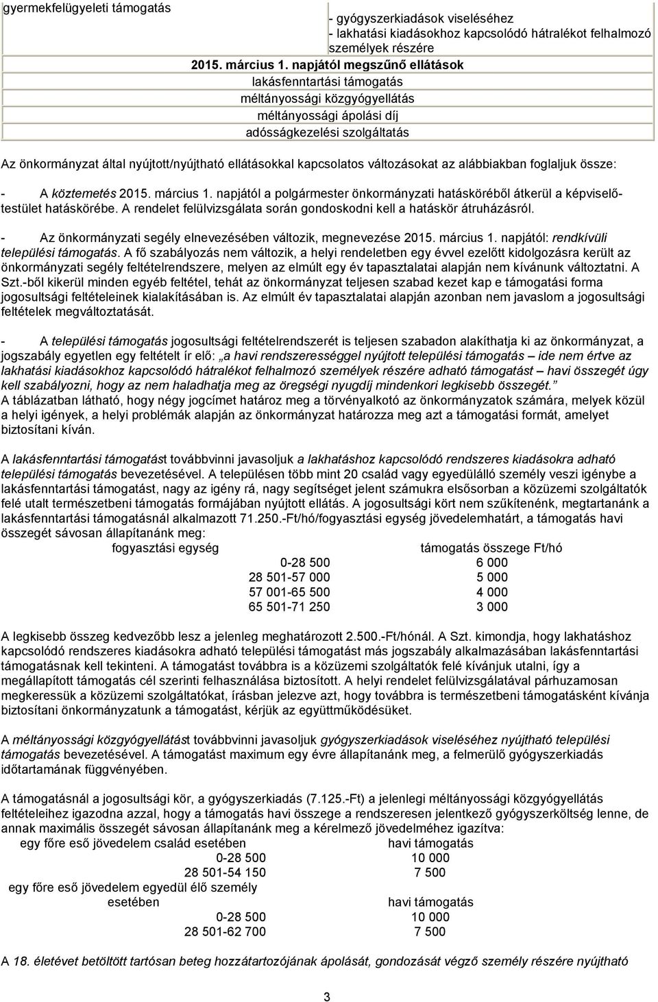 kapcsolatos változásokat az alábbiakban foglaljuk össze: - A köztemetés 2015. március 1. napjától a polgármester önkormányzati hatásköréből átkerül a képviselőtestület hatáskörébe.