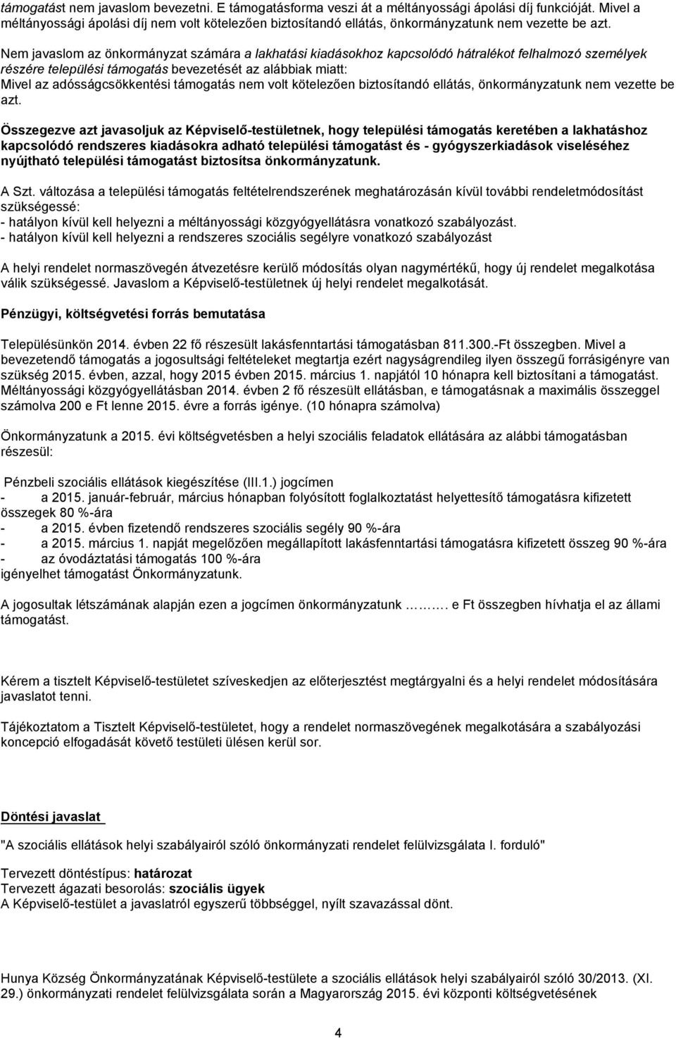 Nem javaslom az önkormányzat számára a lakhatási kiadásokhoz kapcsolódó hátralékot felhalmozó személyek részére települési támogatás bevezetését az alábbiak miatt: Mivel az adósságcsökkentési