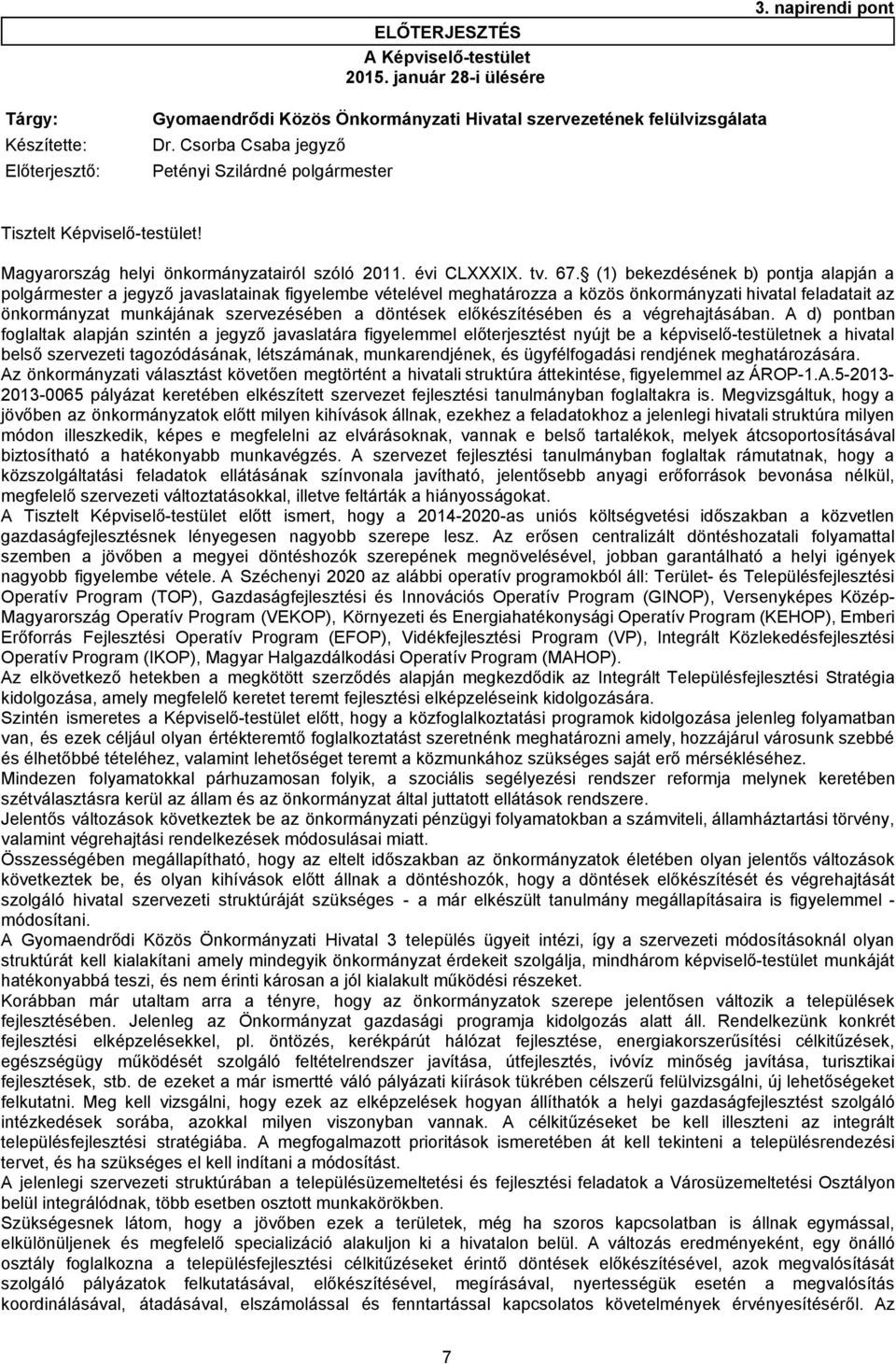 (1) bekezdésének b) pontja alapján a polgármester a jegyző javaslatainak figyelembe vételével meghatározza a közös önkormányzati hivatal feladatait az önkormányzat munkájának szervezésében a döntések