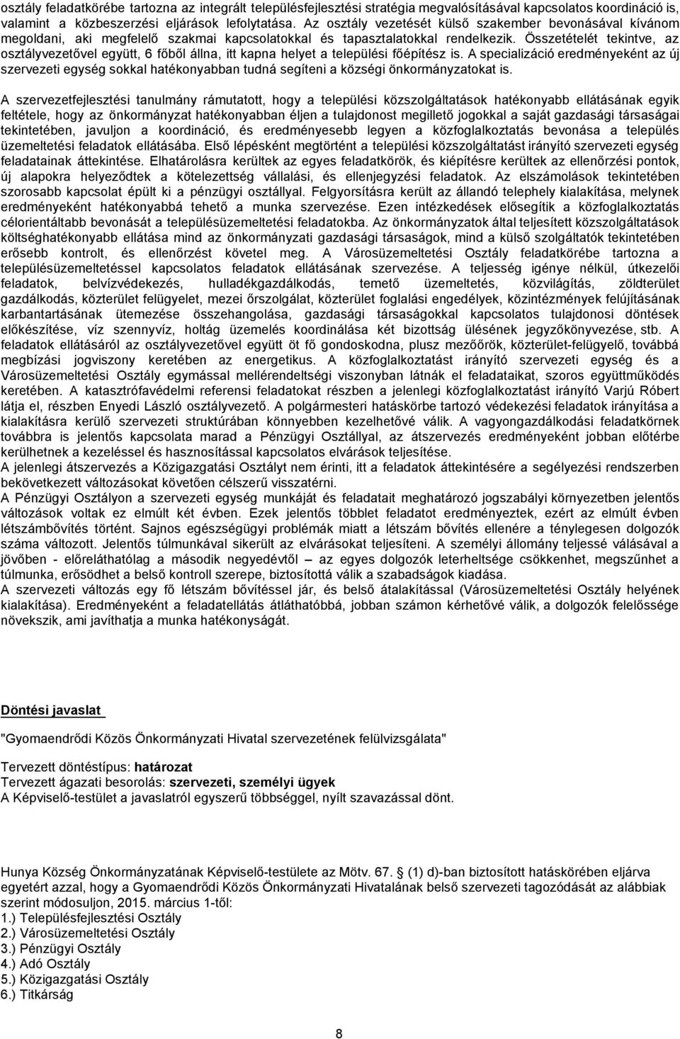 Összetételét tekintve, az osztályvezetővel együtt, 6 főből állna, itt kapna helyet a települési főépítész is.