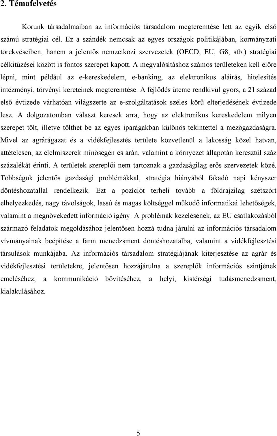 A megvalósításhoz számos területeken kell előre lépni, mint például az e-kereskedelem, e-banking, az elektronikus aláírás, hitelesítés intézményi, törvényi kereteinek megteremtése.