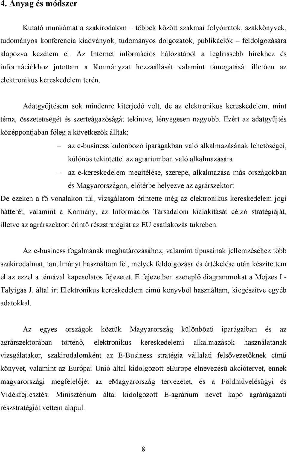 Adatgyűjtésem sok mindenre kiterjedő volt, de az elektronikus kereskedelem, mint téma, összetettségét és szerteágazóságát tekintve, lényegesen nagyobb.