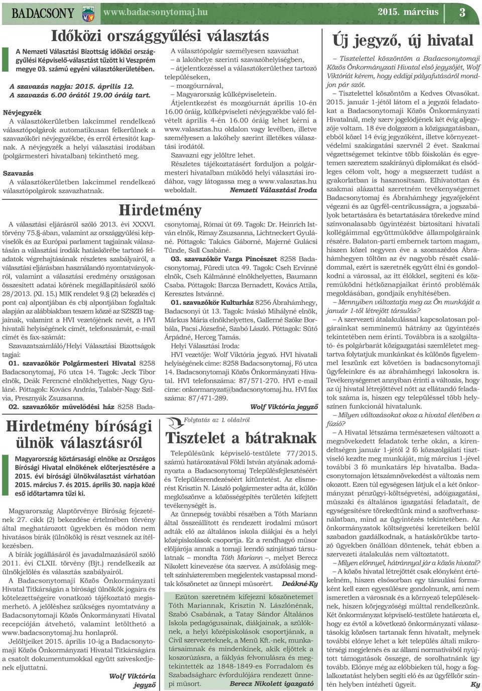 A névjegyzék a helyi választási irodában (polgármesteri hivatalban) tekinthető meg. Szavazás A választókerületben lakcímmel rendelkező választópolgárok szavazhatnak.