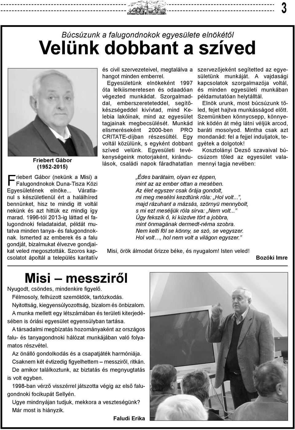 1996-tól 2013-ig láttad el falugondnoki feladataidat, példát mutatva minden tanya- és falugondnoknak. Ismerted az emberek és a falu gondját, bizalmukat élvezve gondjaikat veled megosztották.