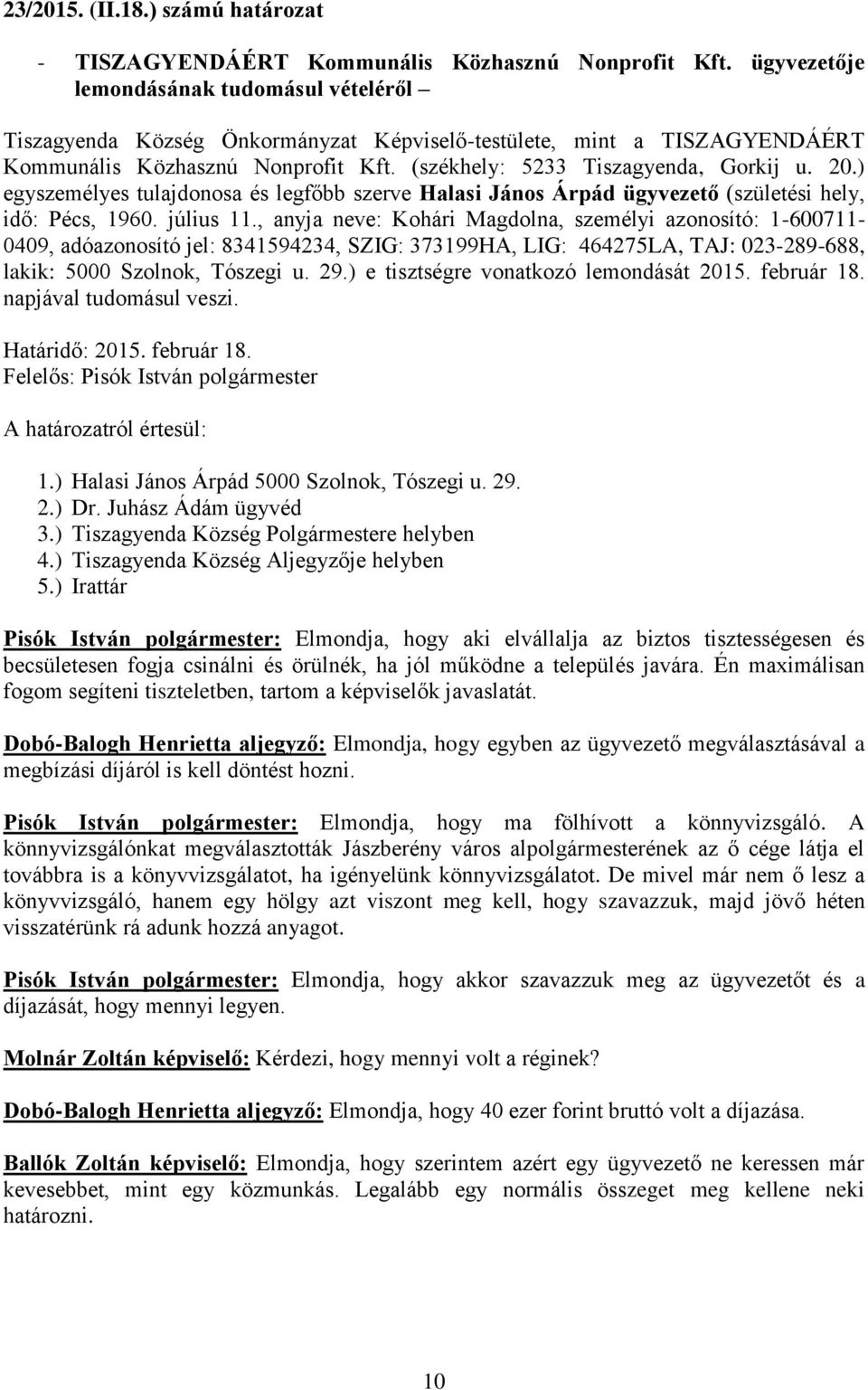 ) egyszemélyes tulajdonosa és legfőbb szerve Halasi János Árpád ügyvezető (születési hely, idő: Pécs, 1960. július 11.