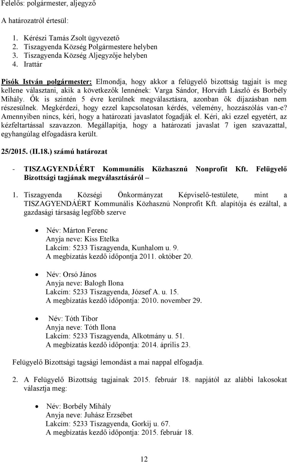 Ők is szintén 5 évre kerülnek megválasztásra, azonban ők díjazásban nem részesülnek. Megkérdezi, hogy ezzel kapcsolatosan kérdés, vélemény, hozzászólás van-e?