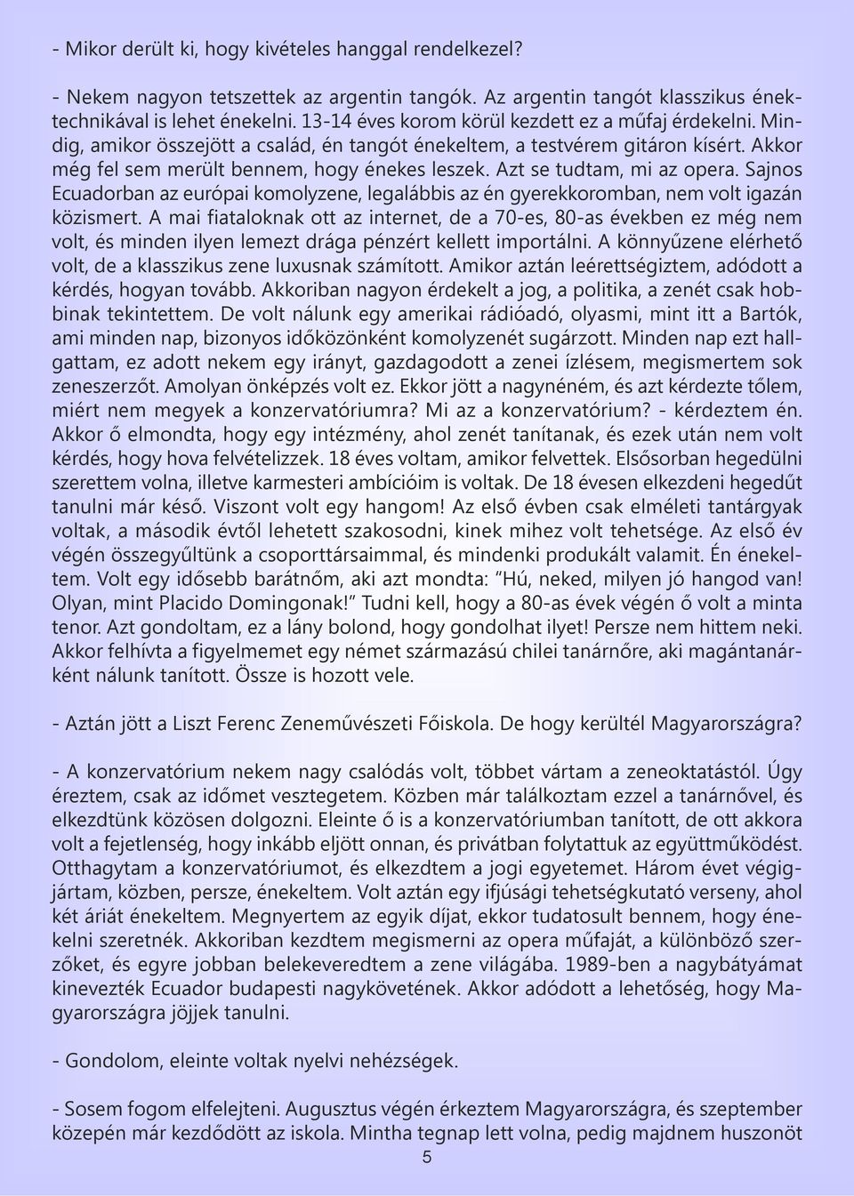 Azt se tudtam, mi az opera. Sajnos Ecuadorban az európai komolyzene, legalábbis az én gyerekkoromban, nem volt igazán közismert.