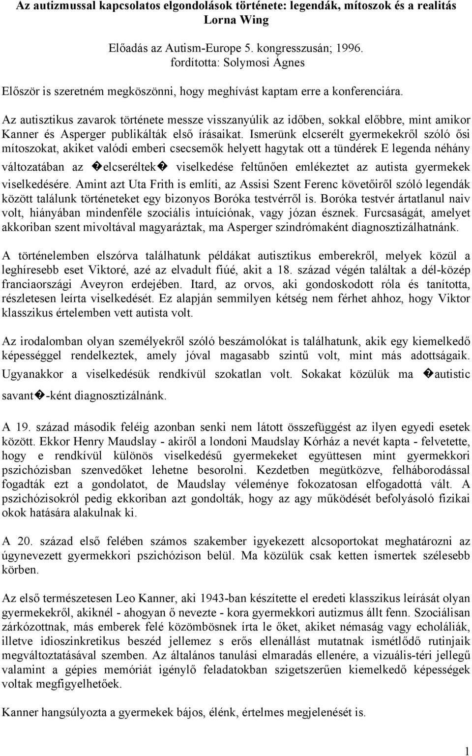 Az autisztikus zavarok története messze visszanyúlik az időben, sokkal előbbre, mint amikor Kanner és Asperger publikálták első írásaikat.