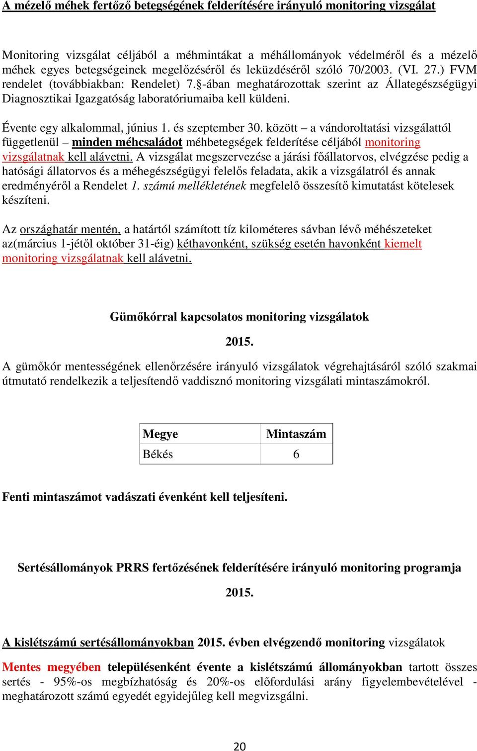 -ában meghatározottak szerint az Állategészségügyi Diagnosztikai Igazgatóság laboratóriumaiba kell küldeni. Évente egy alkalommal, június 1. és szeptember 30.