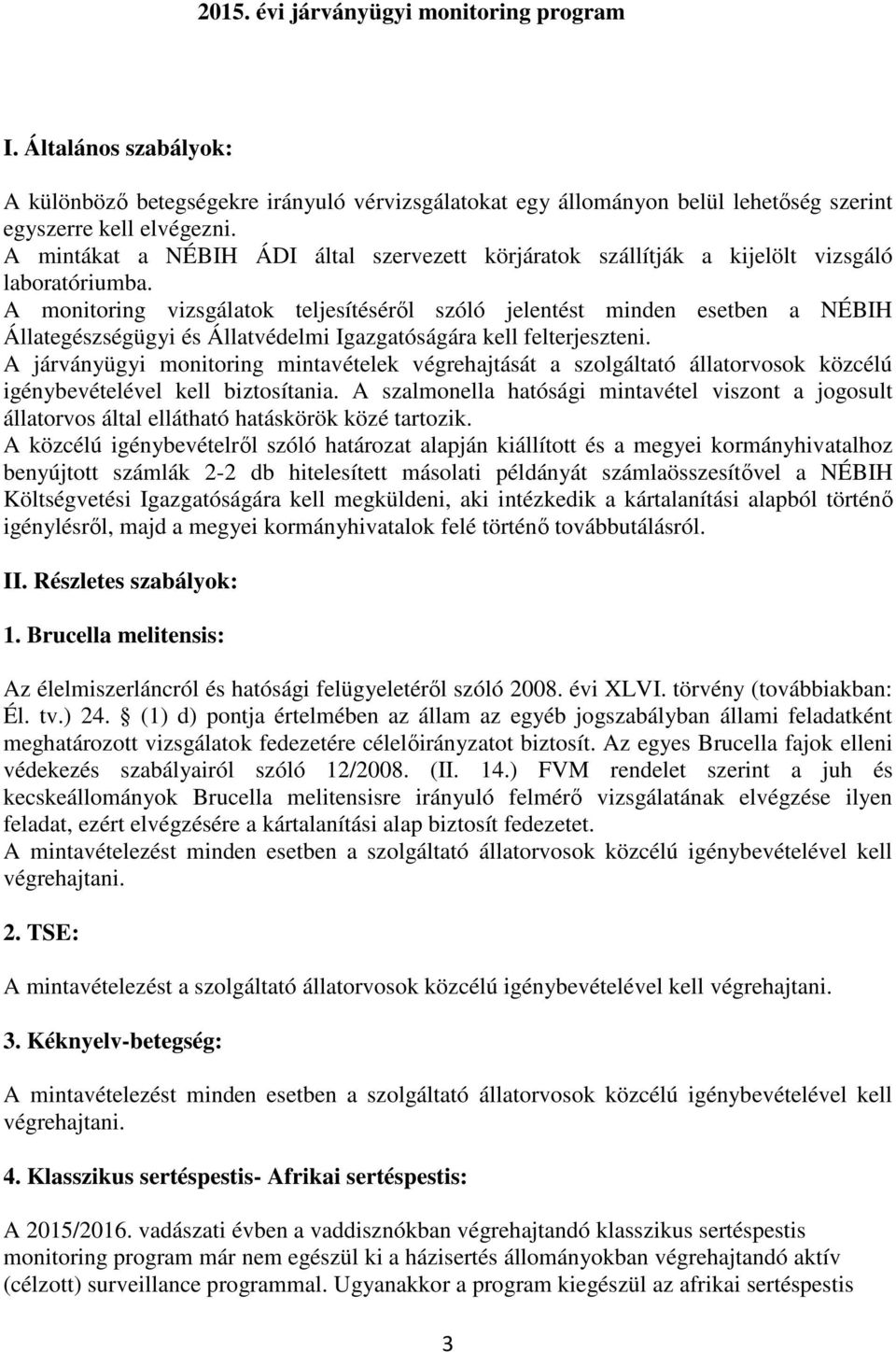 A monitoring vizsgálatok teljesítéséről szóló jelentést minden esetben a NÉBIH Állategészségügyi és Állatvédelmi Igazgatóságára kell felterjeszteni.