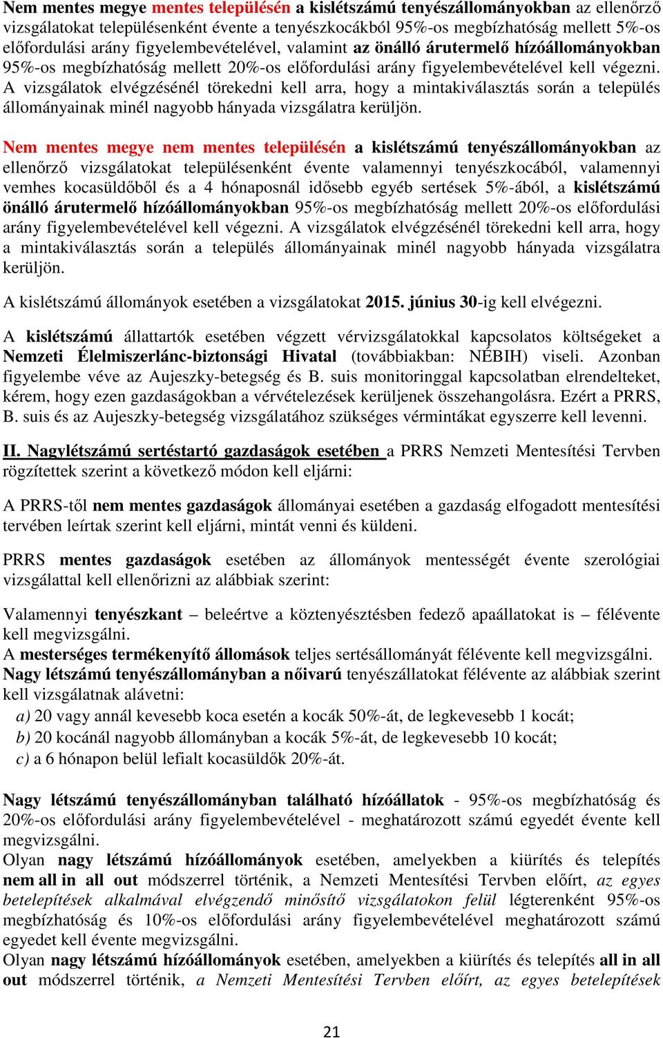 A vizsgálatok elvégzésénél törekedni kell arra, hogy a mintakiválasztás során a település állományainak minél nagyobb hányada vizsgálatra kerüljön.