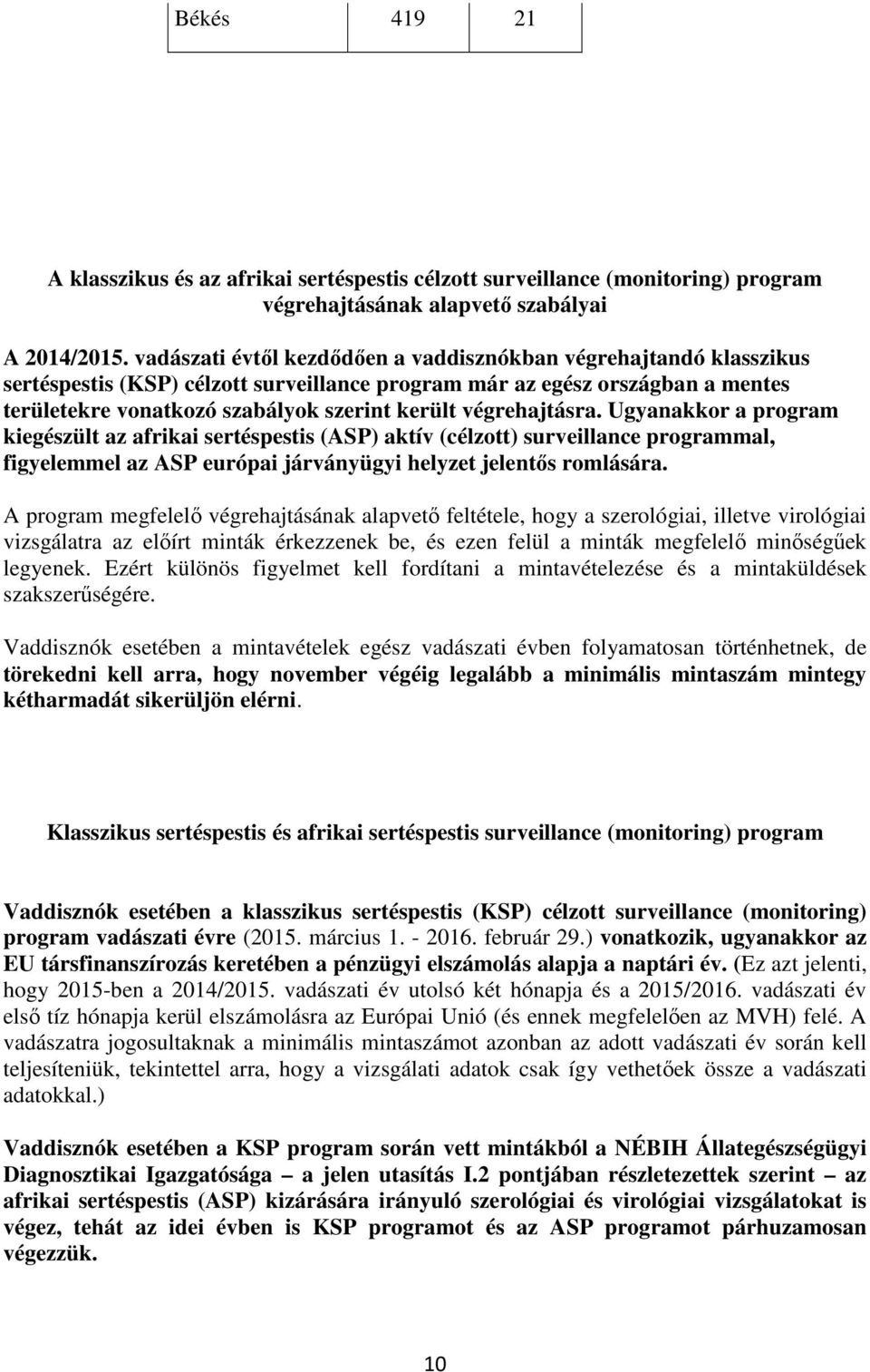 végrehajtásra. Ugyanakkor a program kiegészült az afrikai sertéspestis (ASP) aktív (célzott) surveillance programmal, figyelemmel az ASP európai járványügyi helyzet jelentős romlására.