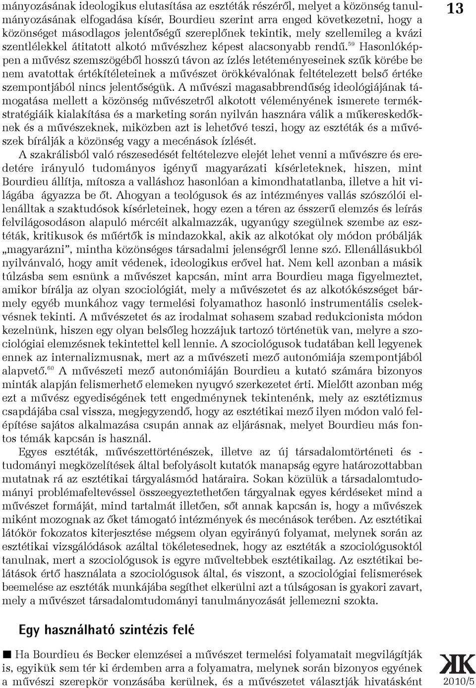 59 Hasonlóképpen a mûvész szemszögébõl hosszú távon az ízlés letéteményeseinek szûk körébe be nem avatottak értékítéleteinek a mûvészet örökkévalónak feltételezett belsõ értéke szempontjából nincs