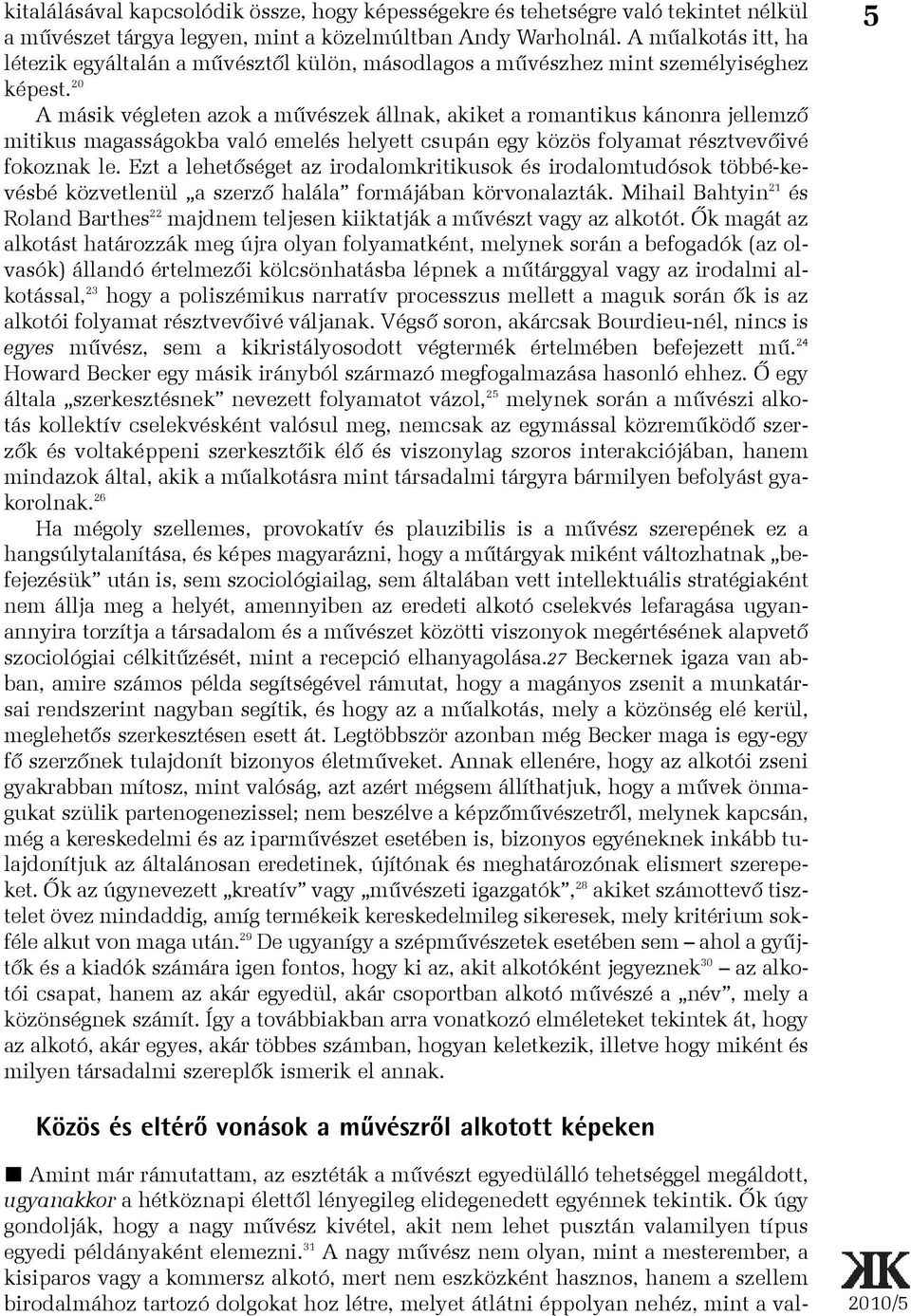 20 A másik végleten azok a mûvészek állnak, akiket a romantikus kánonra jellemzõ mitikus magasságokba való emelés helyett csupán egy közös folyamat résztvevõivé fokoznak le.