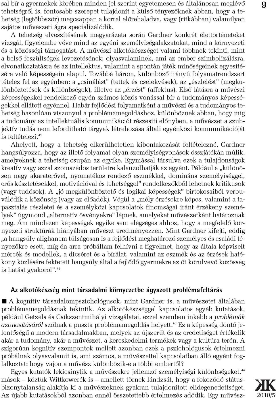 A tehetség elveszítésének magyarázata során Gardner konkrét élettörténeteket vizsgál, figyelembe véve mind az egyéni személyiségalakzatokat, mind a környezeti és a közösségi támogatást.