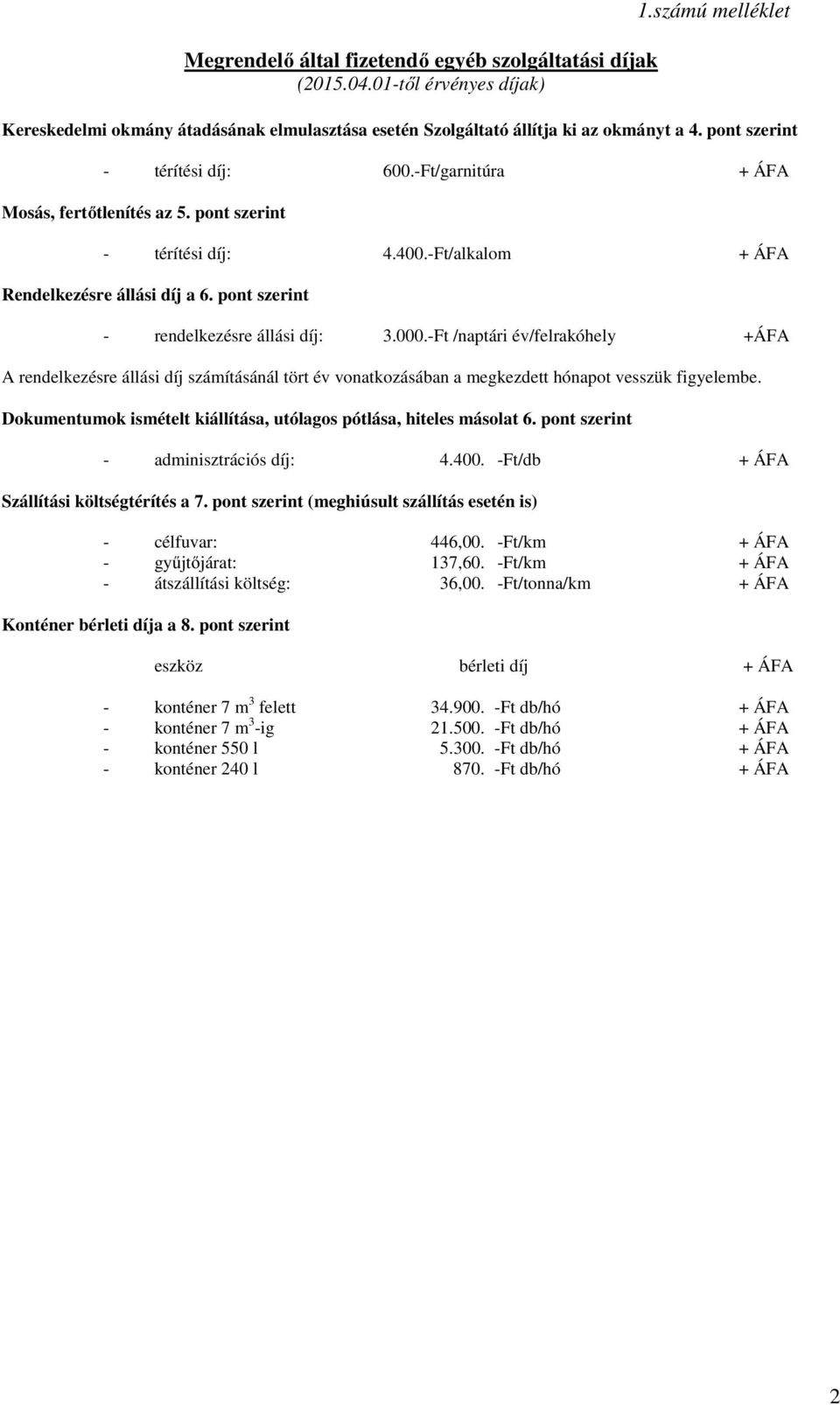 pont szerint - rendelkezésre állási díj: 3.000.-Ft /naptári év/felrakóhely +ÁFA A rendelkezésre állási díj számításánál tört év vonatkozásában a megkezdett hónapot vesszük figyelembe.