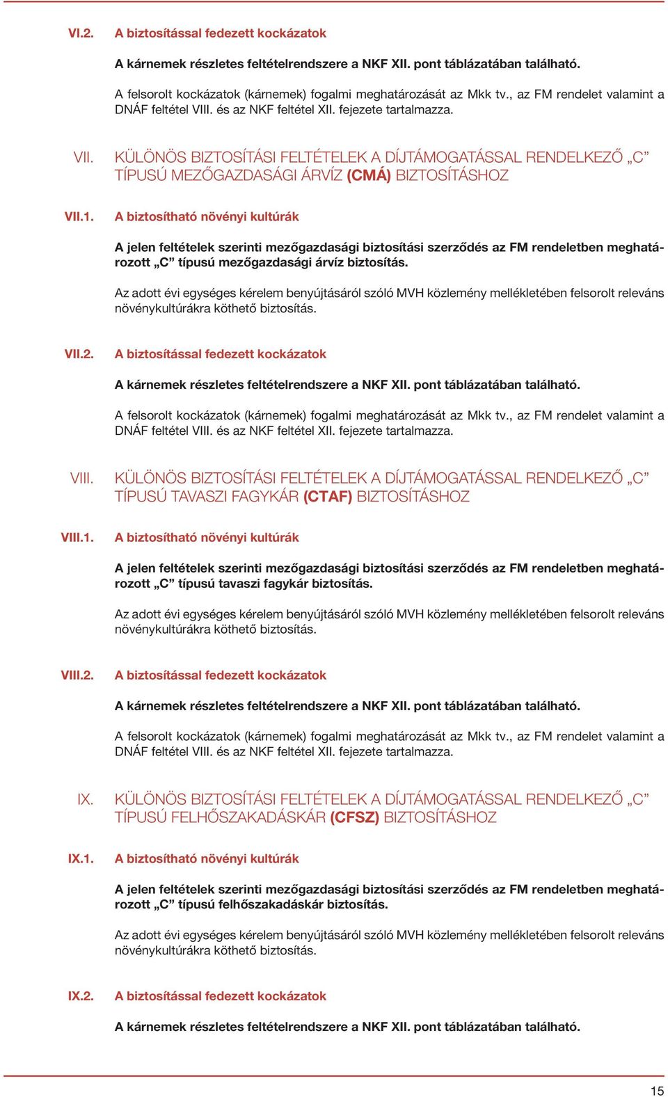 1. A biztosítható növényi kultúrák A jelen feltételek szerinti mezőgazdasági biztosítási szerződés az FM rendeletben meghatározott C típusú mezőgazdasági árvíz biztosítás.