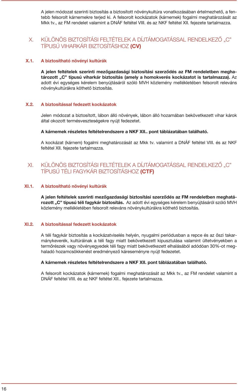 I. fejezete tartalmazza. X. KÜLÖNÖS BIZTOSÍTÁSI FELTÉTELEK A DÍJTÁMOGATÁSSAL RENDELKEZŐ C TÍPUSÚ VIHARKÁR BIZTOSÍTÁSHOZ (CV) X.1.