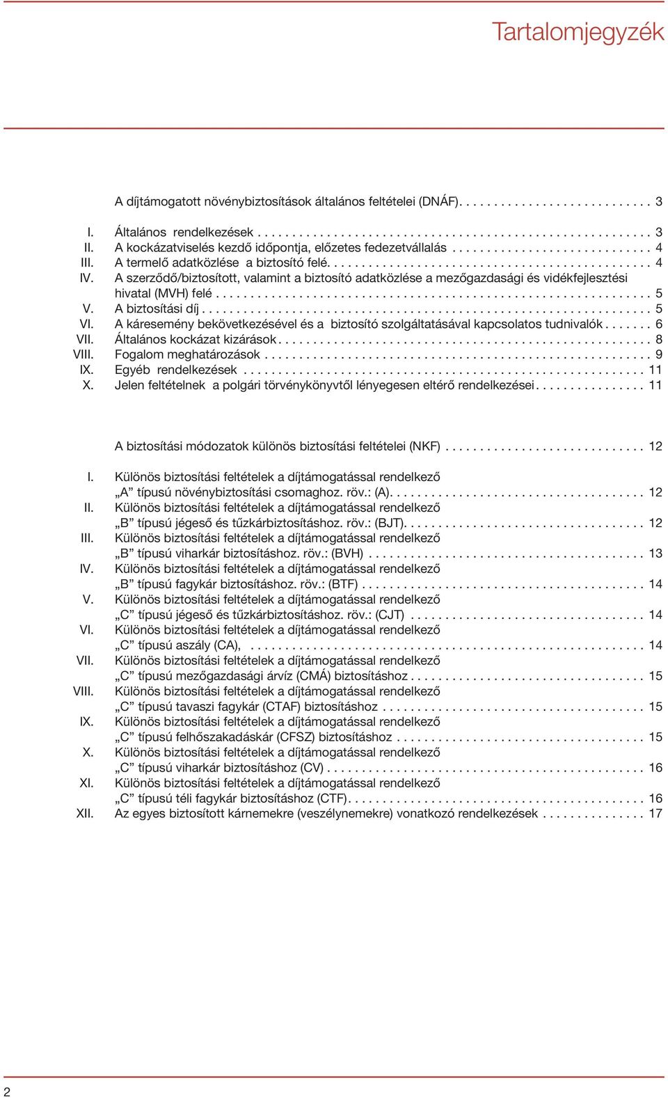 A szerződő/biztosított, valamint a biztosító adatközlése a mezőgazdasági és vidékfejlesztési hivatal (MVH) felé............................................................... 5 V. A biztosítási díj.