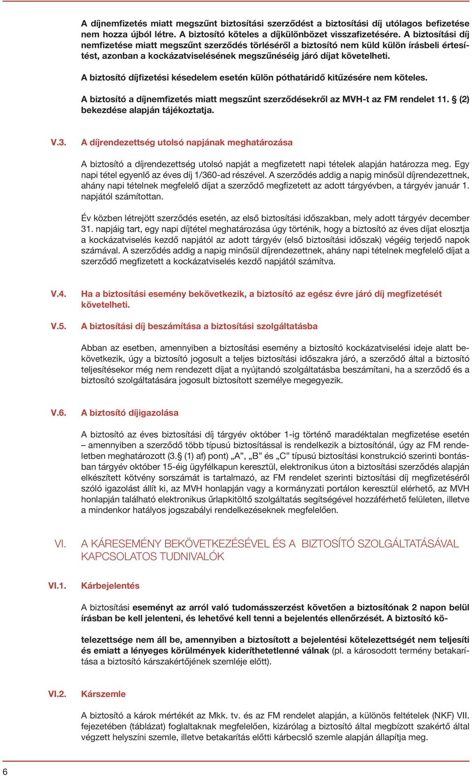 A biztosító díjfizetési késedelem esetén külön póthatáridő kitűzésére nem köteles. A biztosító a díjnemfizetés miatt megszűnt szerződésekről az MVH-t az FM rendelet 11.