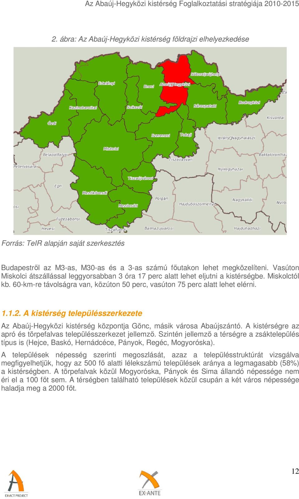 A kistérség településszerkezete Az Abaúj-Hegyközi kistérség központja Gönc, másik városa Abaújszántó. A kistérségre az apró és törpefalvas településszerkezet jellemző.