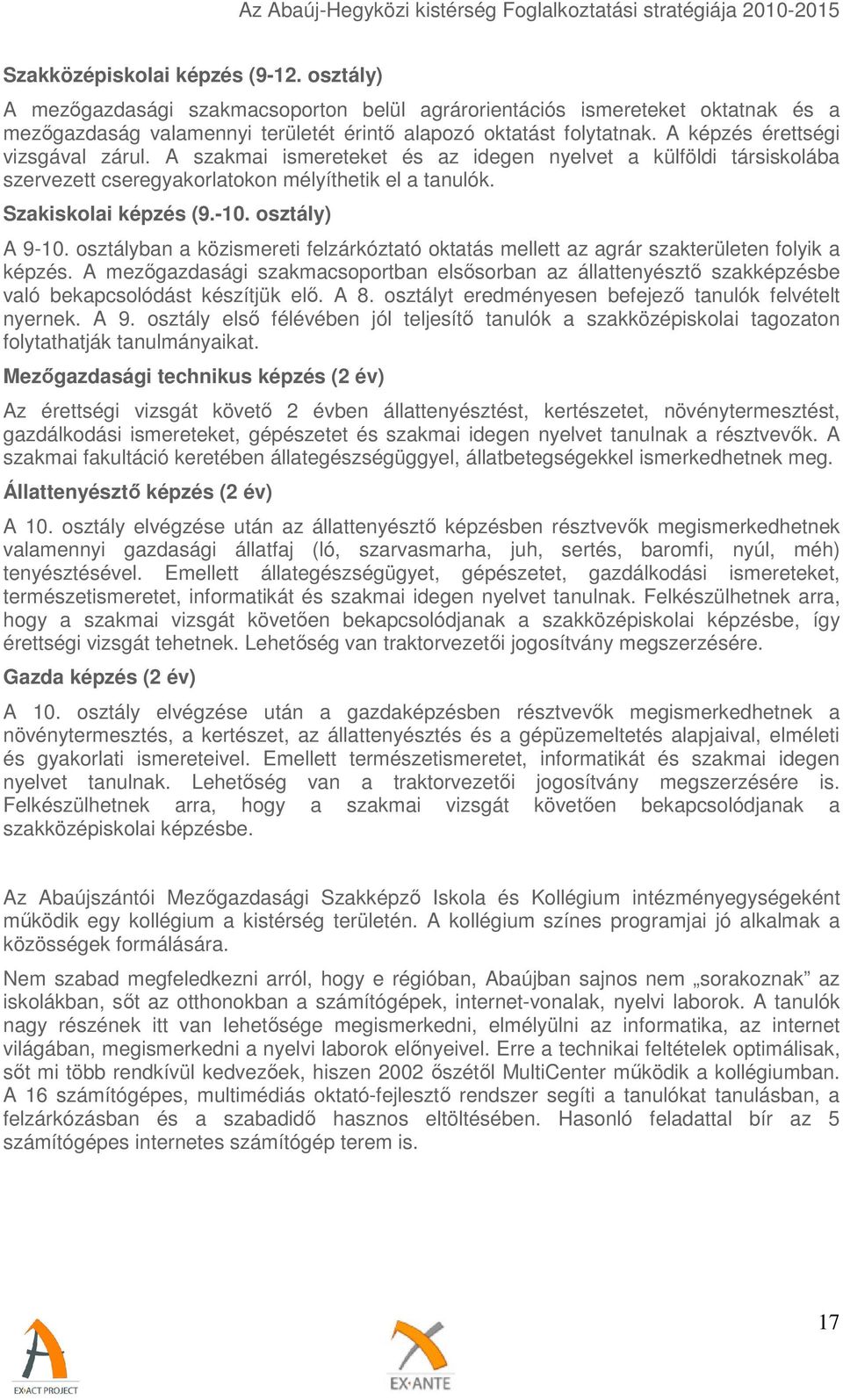 osztály) A 9-10. osztályban a közismereti felzárkóztató oktatás mellett az agrár szakterületen folyik a képzés.