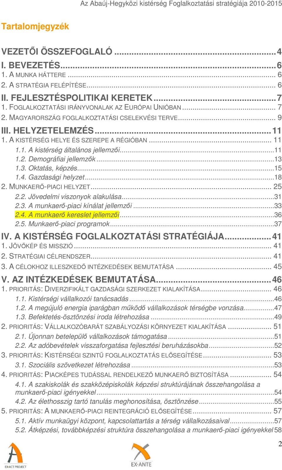 ..13 1.3. Oktatás, képzés...15 1.4. Gazdasági helyzet...18 2. MUNKAERŐ-PIACI HELYZET... 25 2.2. Jövedelmi viszonyok alakulása...31 2.3. A munkaerő-piaci kínálat jellemzői...33 2.4. A munkaerő kereslet jellemzői.