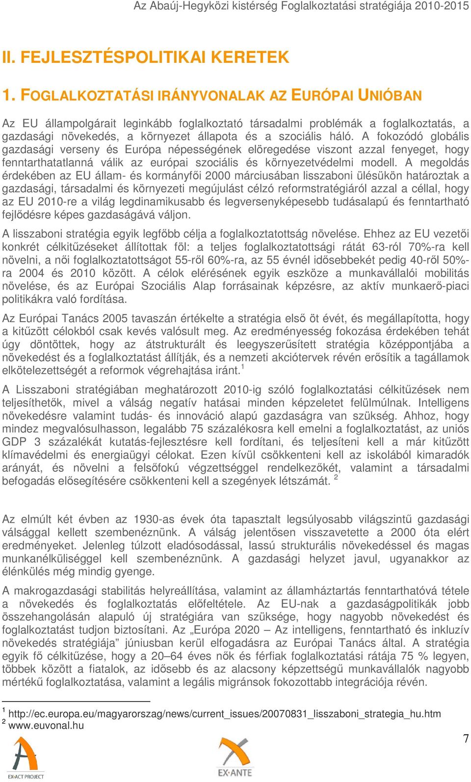 A fokozódó globális gazdasági verseny és Európa népességének elöregedése viszont azzal fenyeget, hogy fenntarthatatlanná válik az európai szociális és környezetvédelmi modell.