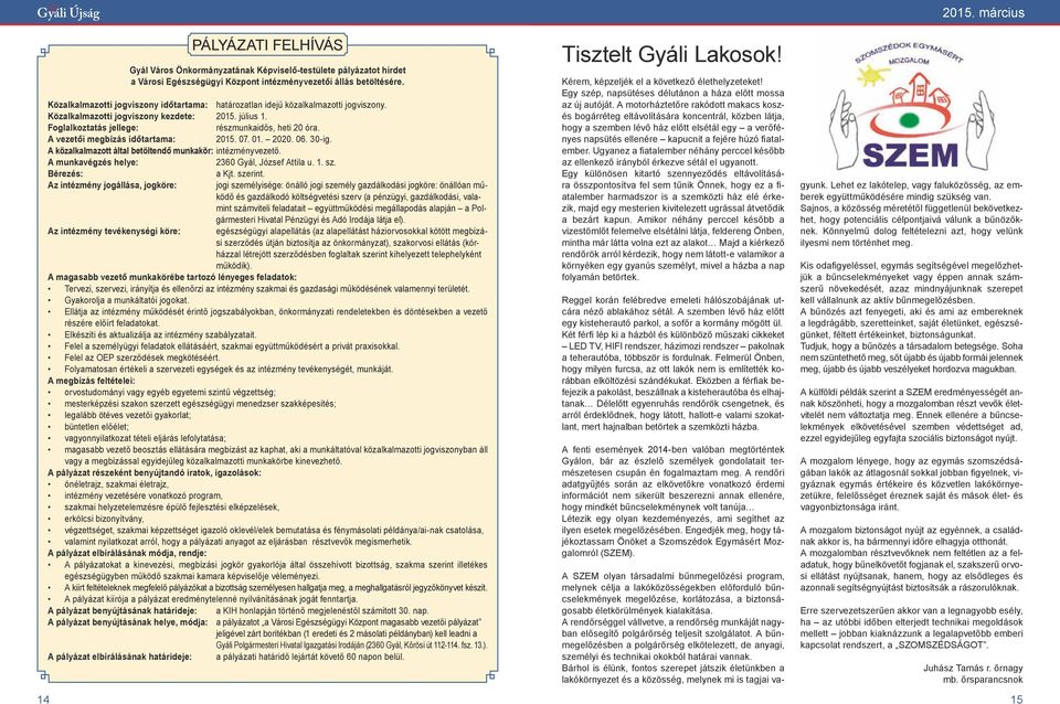 A vezetői megbízás időtartama: 2015. 07. 01. 2020. 06. 30-ig. A közalkalmazott által betöltendő munkakör: intézményvezető. A munkavégzés helye: 2360 Gyál, József Attila u. 1. sz. Bérezés: a Kjt.