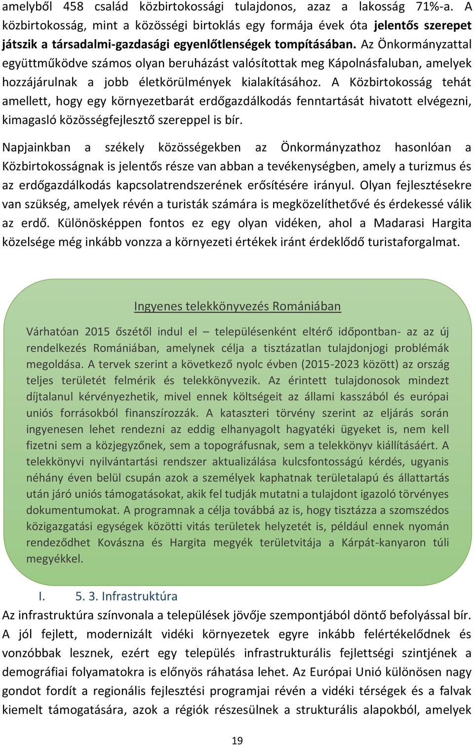 Az Önkormányzattal együttműködve számos olyan beruházást valósítottak meg Kápolnásfaluban, amelyek hozzájárulnak a jobb életkörülmények kialakításához.