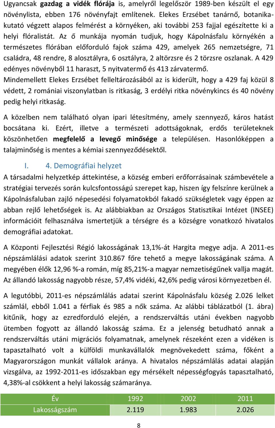 Az ő munkája nyomán tudjuk, hogy Kápolnásfalu környékén a természetes flórában előforduló fajok száma 429, amelyek 265 nemzetségre, 71 családra, 48 rendre, 8 alosztályra, 6 osztályra, 2 altörzsre és