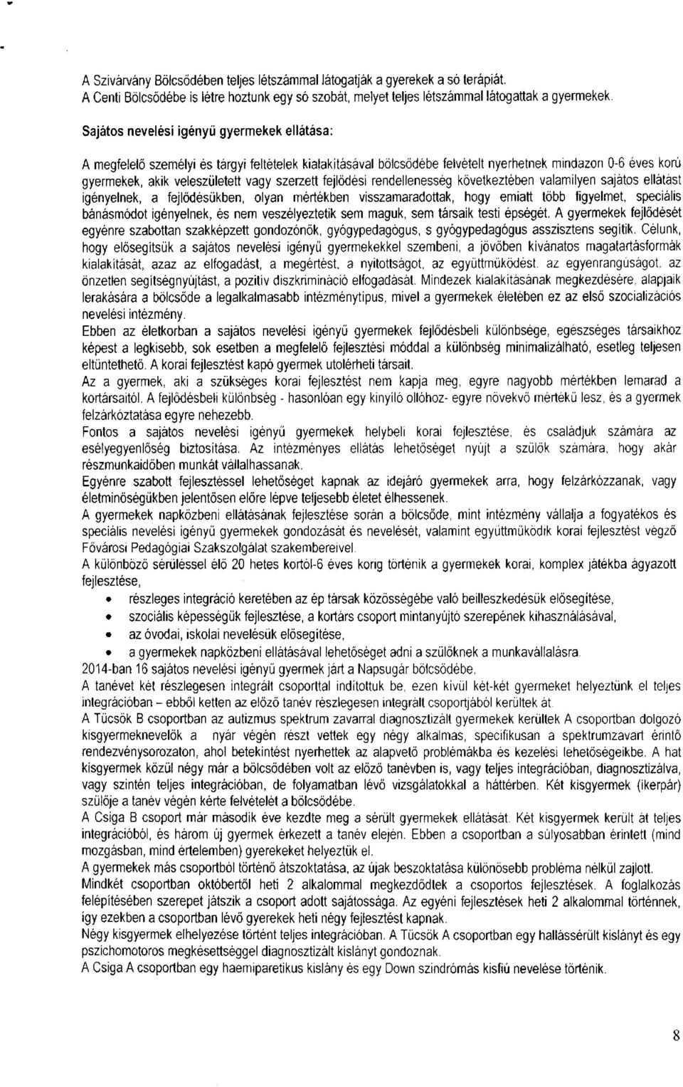 fejlődési rendellenesség következtében valamilyen sajátos ellátást igényelnek, a fejlődésükben, olyan mértékben visszamaradottak, hogy emiatt több figyelmet, speciális bánásmódot igényelnek, és nem