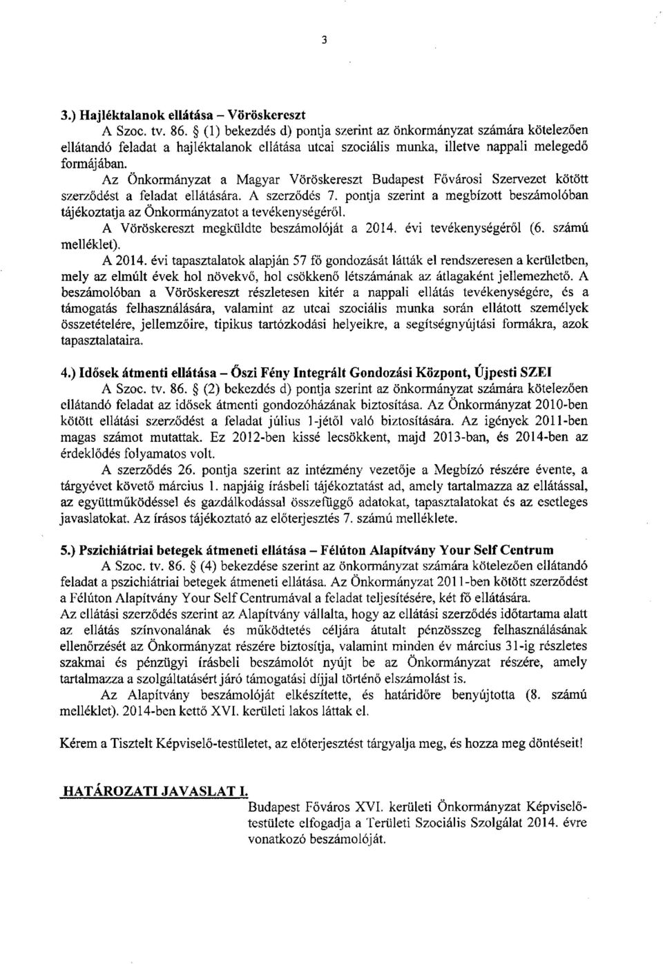 Az Önkormányzat a Magyar Vöröskereszt Budapest Fővárosi Szervezet kötött szerződést a feladat ellátására. A szerződés 7.