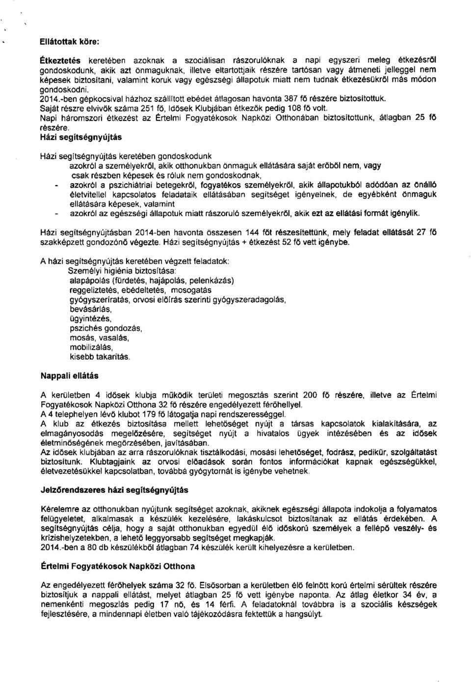 -ben gépkocsival házhoz szállított ebédet átlagosan havonta 387 fő részére biztosítottuk. Saját részre elvivők száma 251 fő, Idősek Klubjában étkezők pedig 108 fő volt.