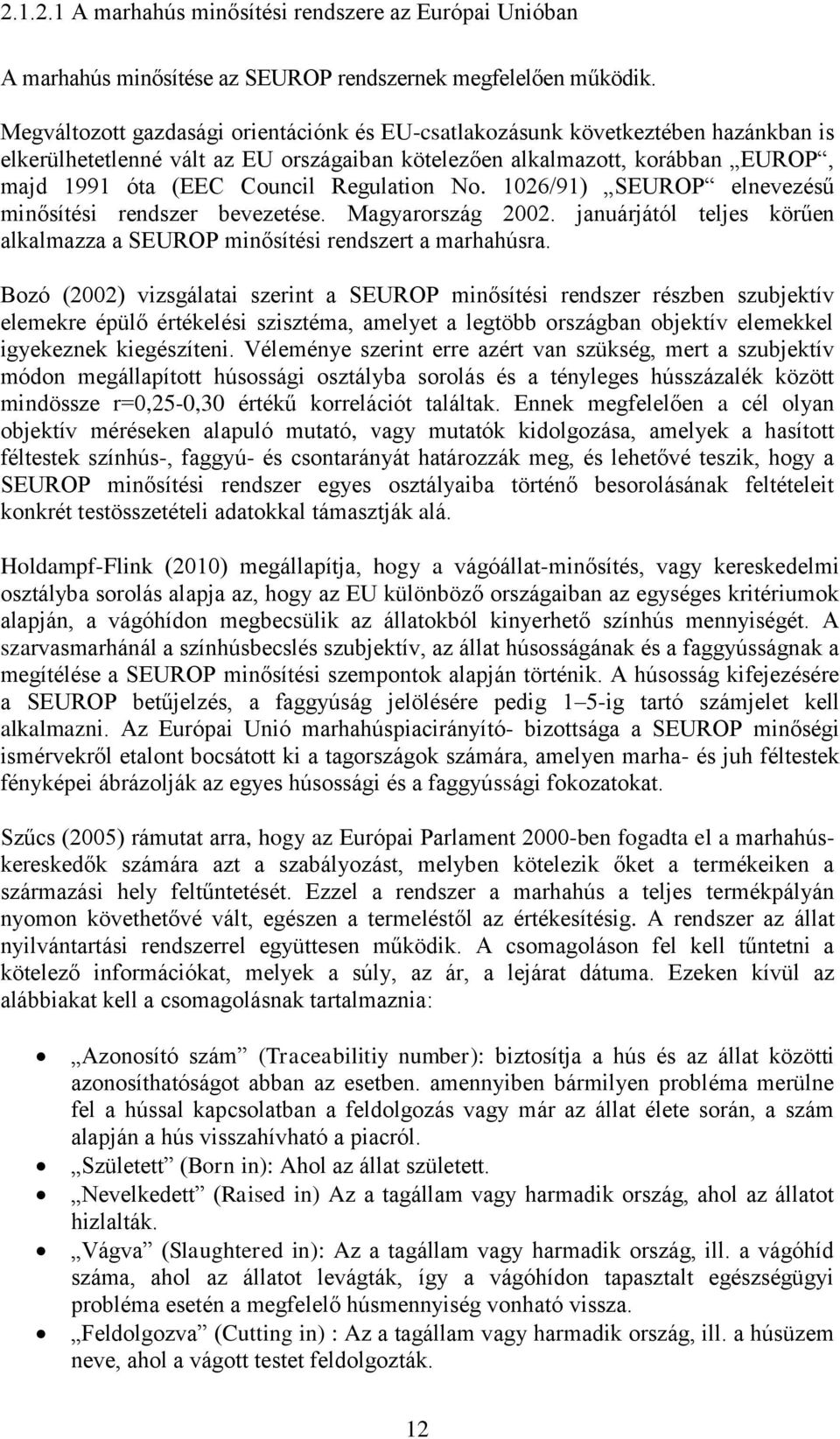 Regulation No. 1026/91) SEUROP elnevezésű minősítési rendszer bevezetése. Magyarország 2002. januárjától teljes körűen alkalmazza a SEUROP minősítési rendszert a marhahúsra.