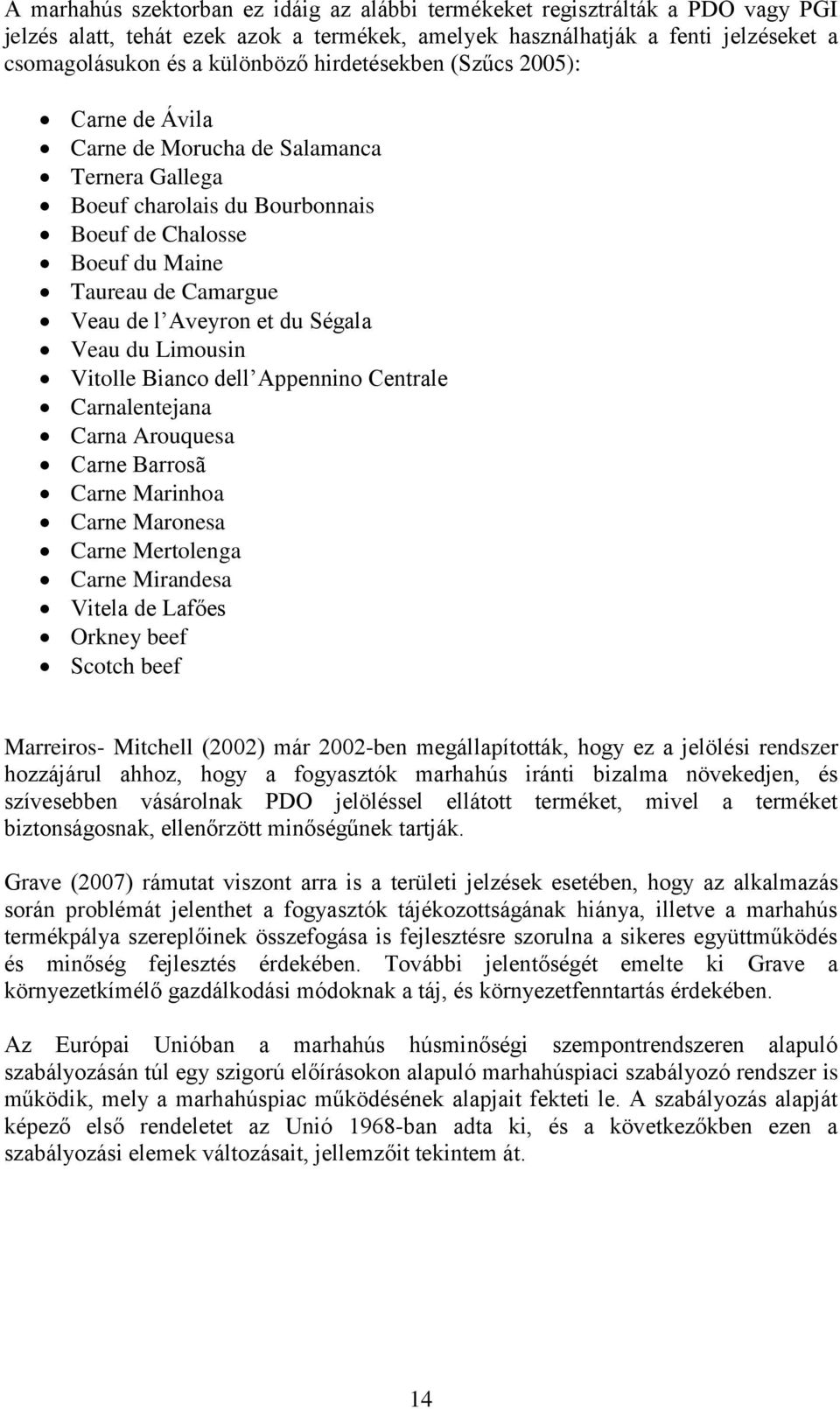 Ségala Veau du Limousin Vitolle Bianco dell Appennino Centrale Carnalentejana Carna Arouquesa Carne Barrosã Carne Marinhoa Carne Maronesa Carne Mertolenga Carne Mirandesa Vitela de Lafőes Orkney beef