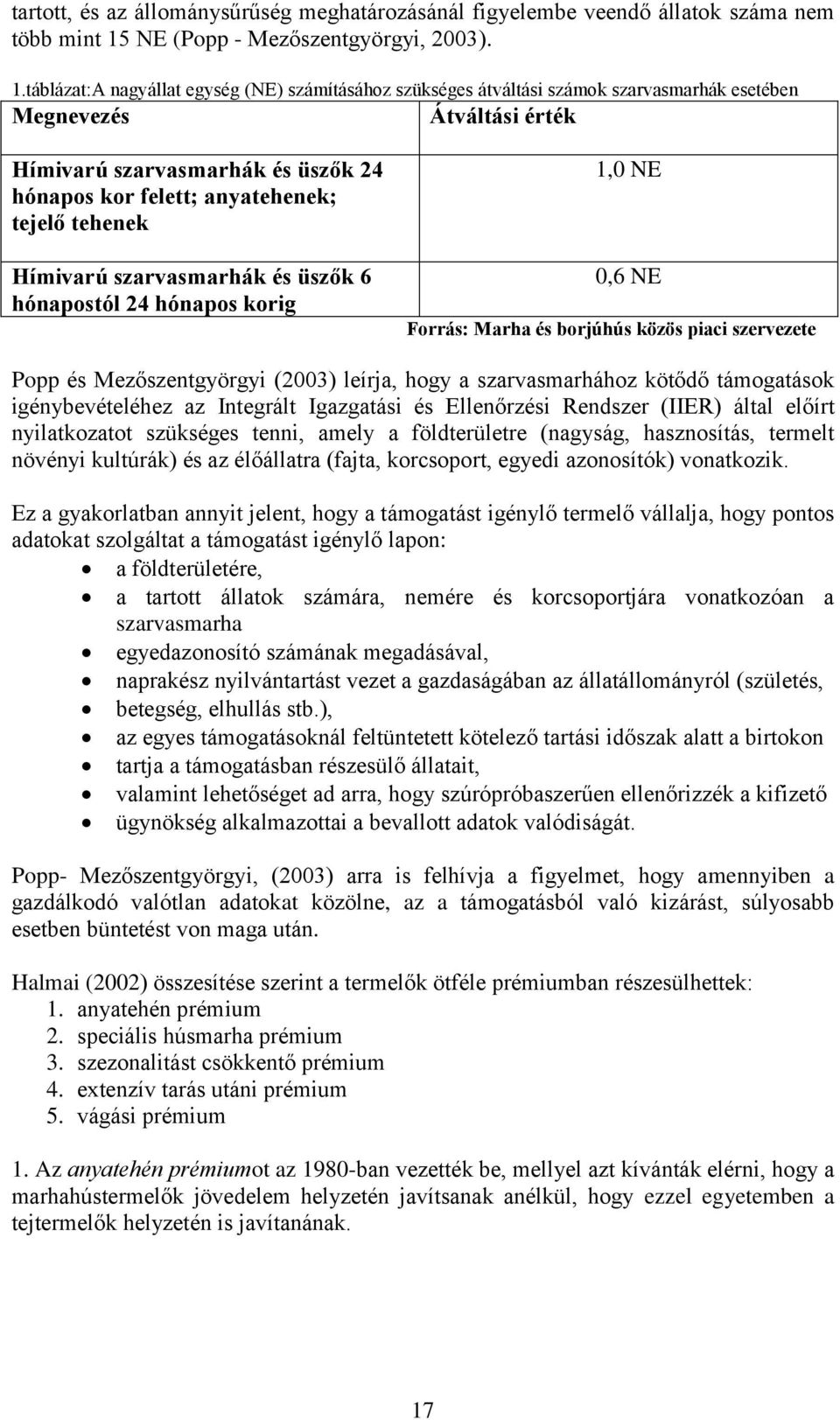 táblázat:A nagyállat egység (NE) számításához szükséges átváltási számok szarvasmarhák esetében Megnevezés Átváltási érték Hímivarú szarvasmarhák és üszők 24 hónapos kor felett; anyatehenek; tejelő