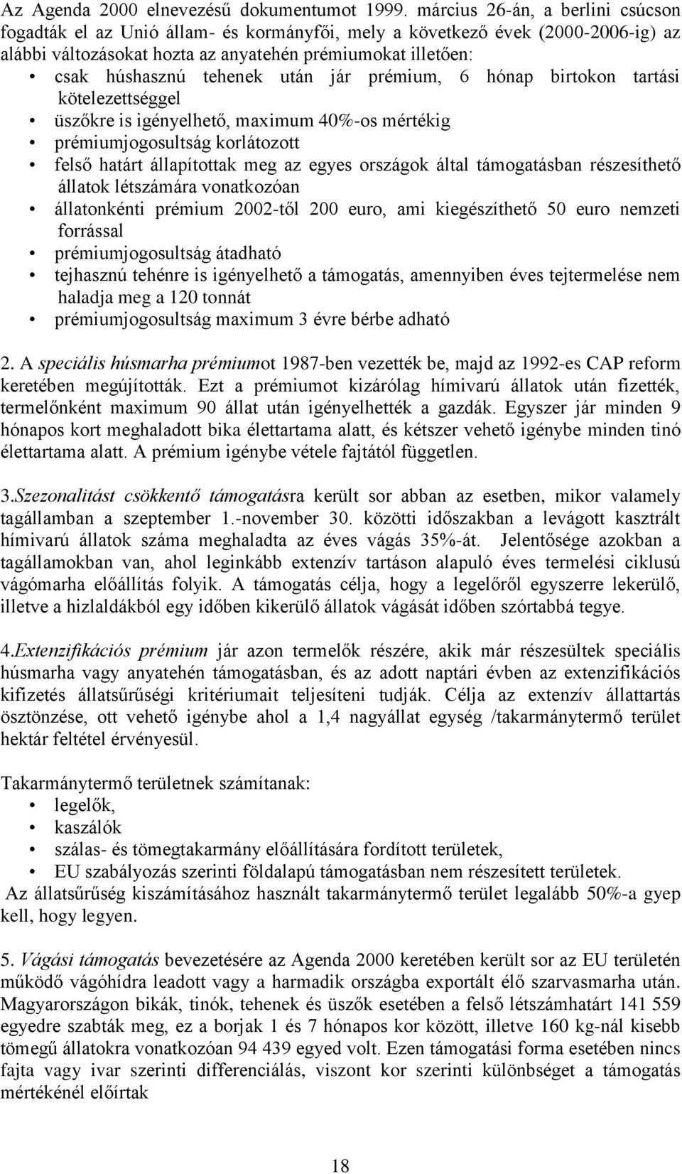 után jár prémium, 6 hónap birtokon tartási kötelezettséggel üszőkre is igényelhető, maximum 40%-os mértékig prémiumjogosultság korlátozott felső határt állapítottak meg az egyes országok által