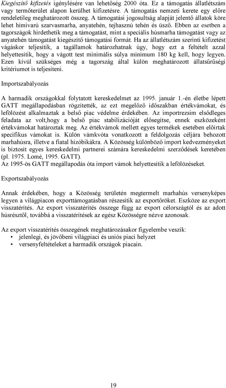 Ebben az esetben a tagországok hirdethetik meg a támogatást, mint a speciális húsmarha támogatást vagy az anyatehén támogatást kiegészítő támogatási formát.