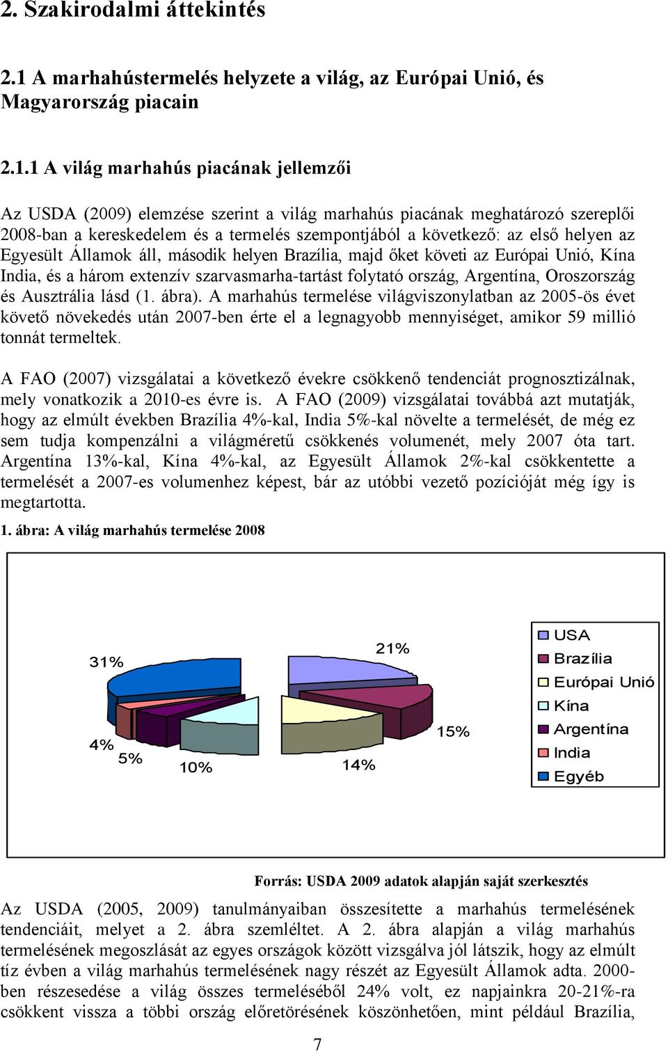 1 A világ marhahús piacának jellemzői Az USDA (2009) elemzése szerint a világ marhahús piacának meghatározó szereplői 2008-ban a kereskedelem és a termelés szempontjából a következő: az első helyen