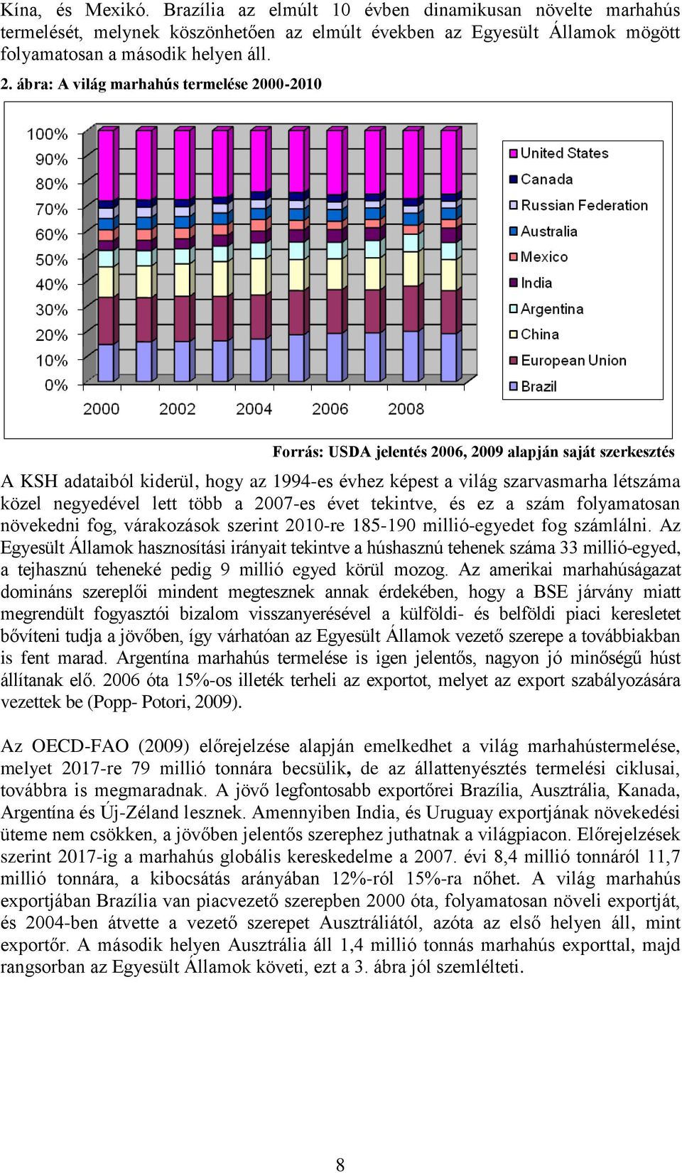 negyedével lett több a 2007-es évet tekintve, és ez a szám folyamatosan növekedni fog, várakozások szerint 2010-re 185-190 millió-egyedet fog számlálni.