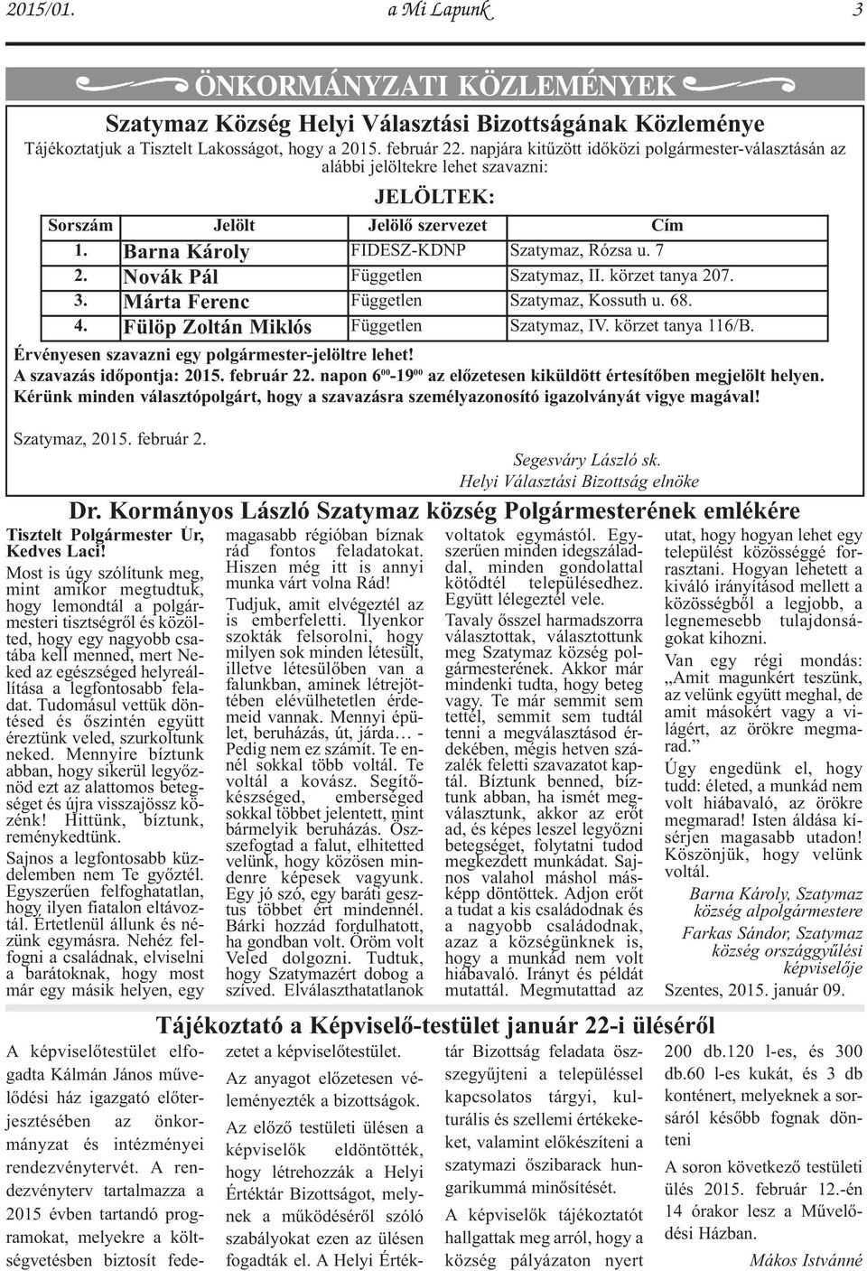 Novák Pál Független Szatymaz, II. körzet tanya 207. 3. Márta Ferenc Független Szatymaz, Kossuth u. 68. 4. Fülöp Zoltán Miklós Független Szatymaz, IV. körzet tanya 116/B.